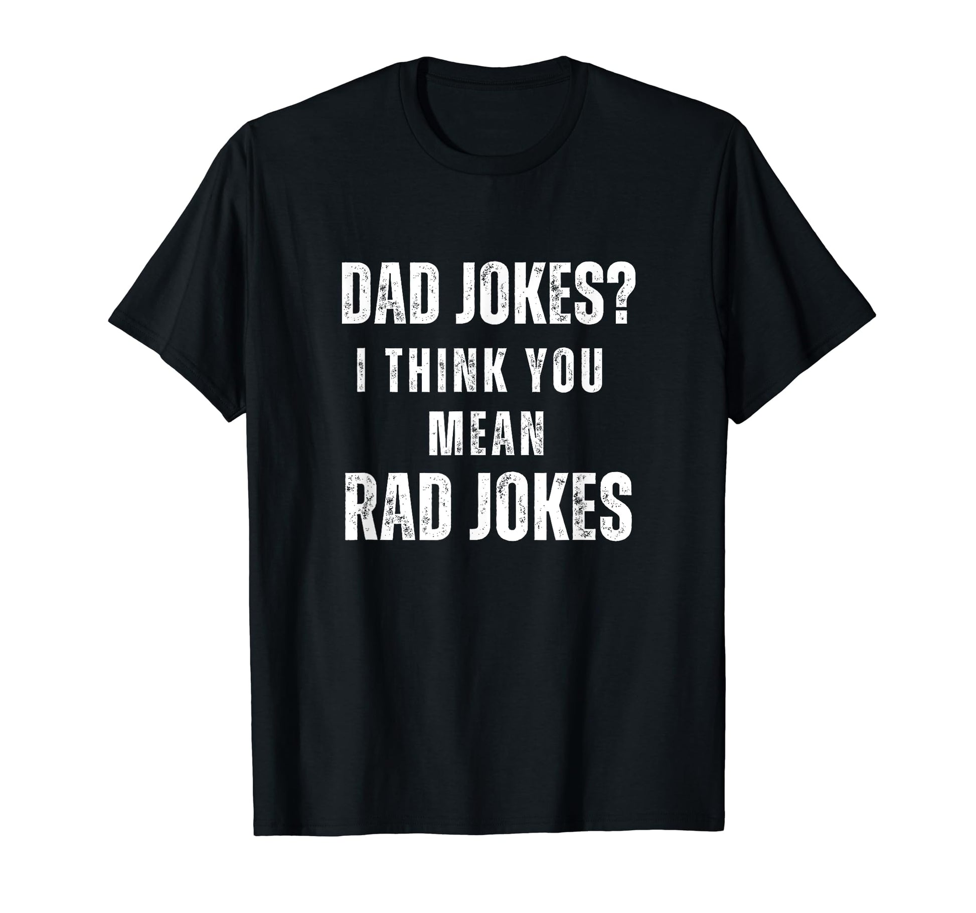 Dad Jokes I Think You Mean Rad Jokes T-Shirt - Unique Graphic for Adults - T-Shirt, Sweatshirt, Hoodie