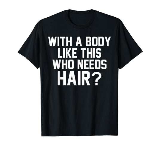 Body Like This Who Needs Hair Funny T-Shirt - Streetwear Style Men Women - T-Shirt, Sweatshirt, Hoodie