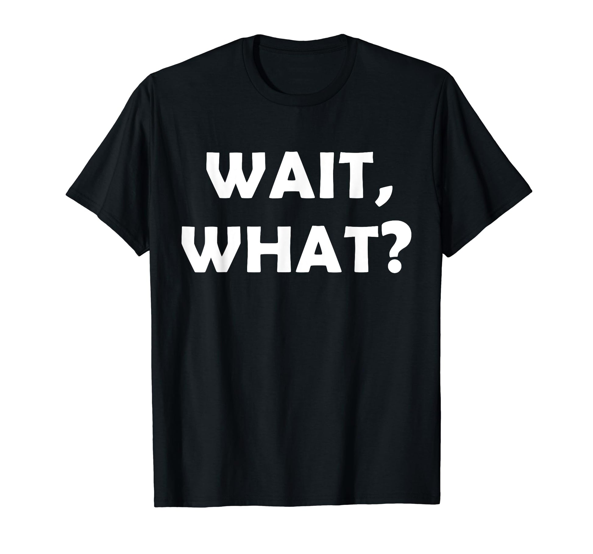 Wait What Funny Teenage Slang Gift T-Shirt - Unique Graphic Unisex - T-Shirt, Sweatshirt, Hoodie
