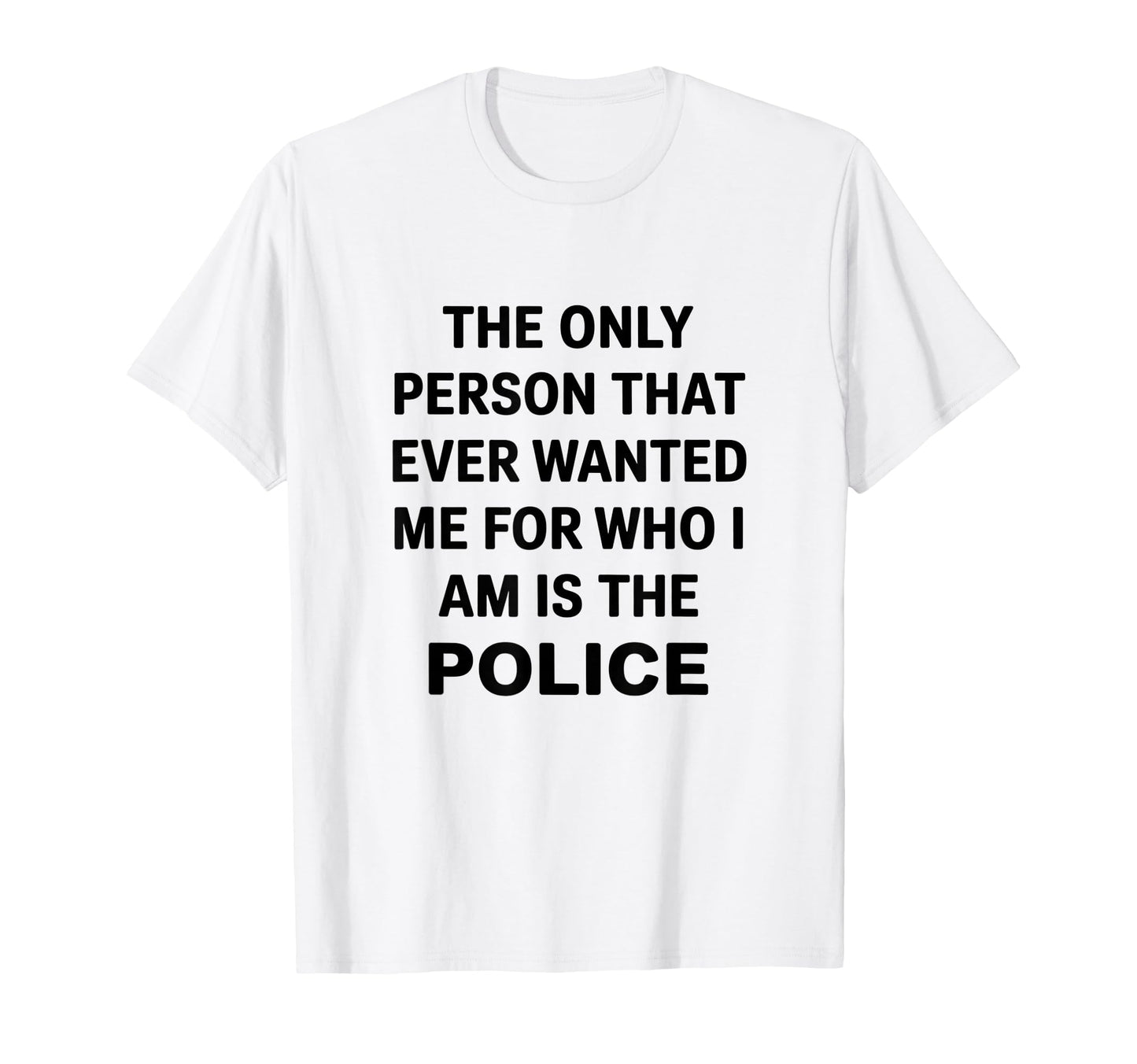 Only Person That Wanted Me Who Im Is Funny T-Shirt - Unique Graphic Unisex - T-Shirt, Sweatshirt, Hoodie