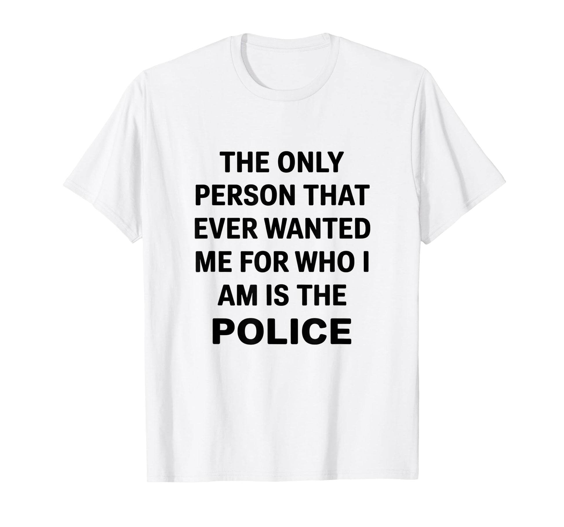 Only Person That Wanted Me Who Im Is Funny T-Shirt - Unique Graphic Unisex - T-Shirt, Sweatshirt, Hoodie