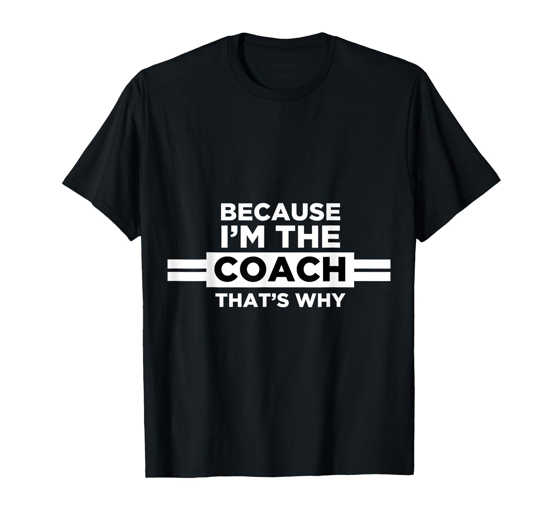 Because Im Coach Thats Why Coach Gift T-Shirt - Trendy Graphic Unisex - T-Shirt, Sweatshirt, Hoodie