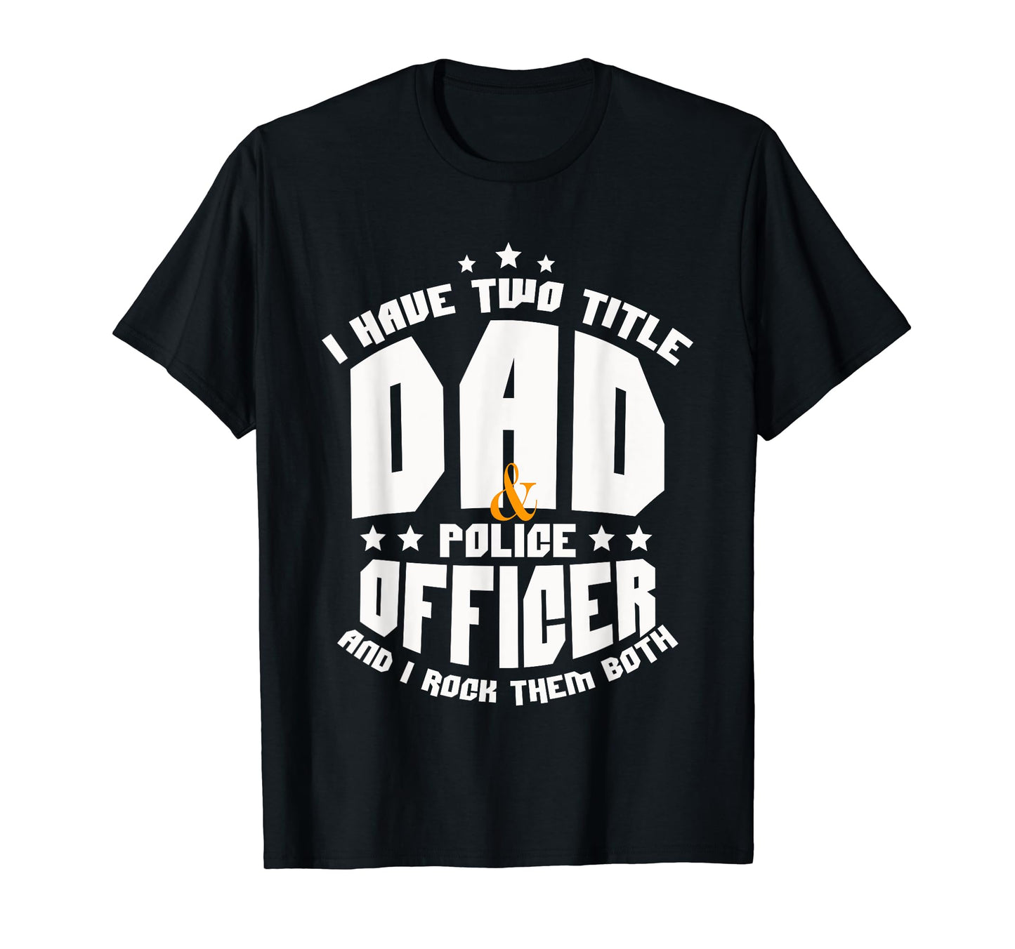 Two Titles Dad Police Officer Father T-Shirt - Custom Art Print for Adults - T-Shirt, Sweatshirt, Hoodie