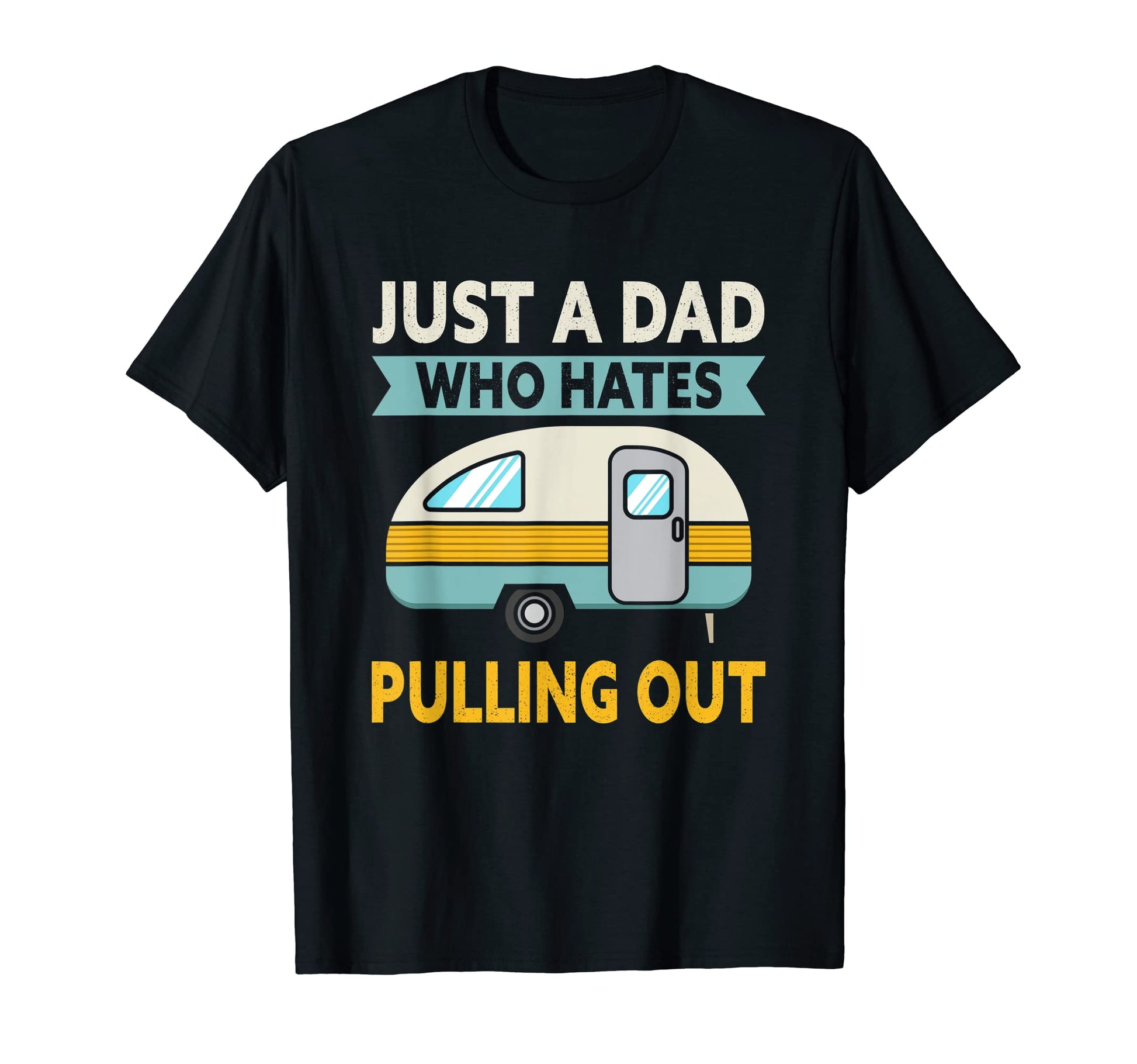 Just Dad Who Hates Pulling Out Camping T-Shirt - Novelty Apparel Men Women - T-Shirt, Sweatshirt, Hoodie