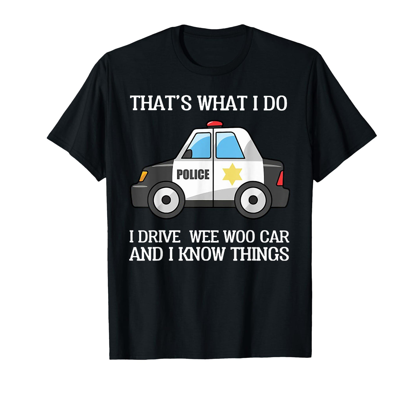 Thats What I Do I Drive Wee Woo Car T-Shirt - Casual Everyday Wear Unisex - T-Shirt, Sweatshirt, Hoodie