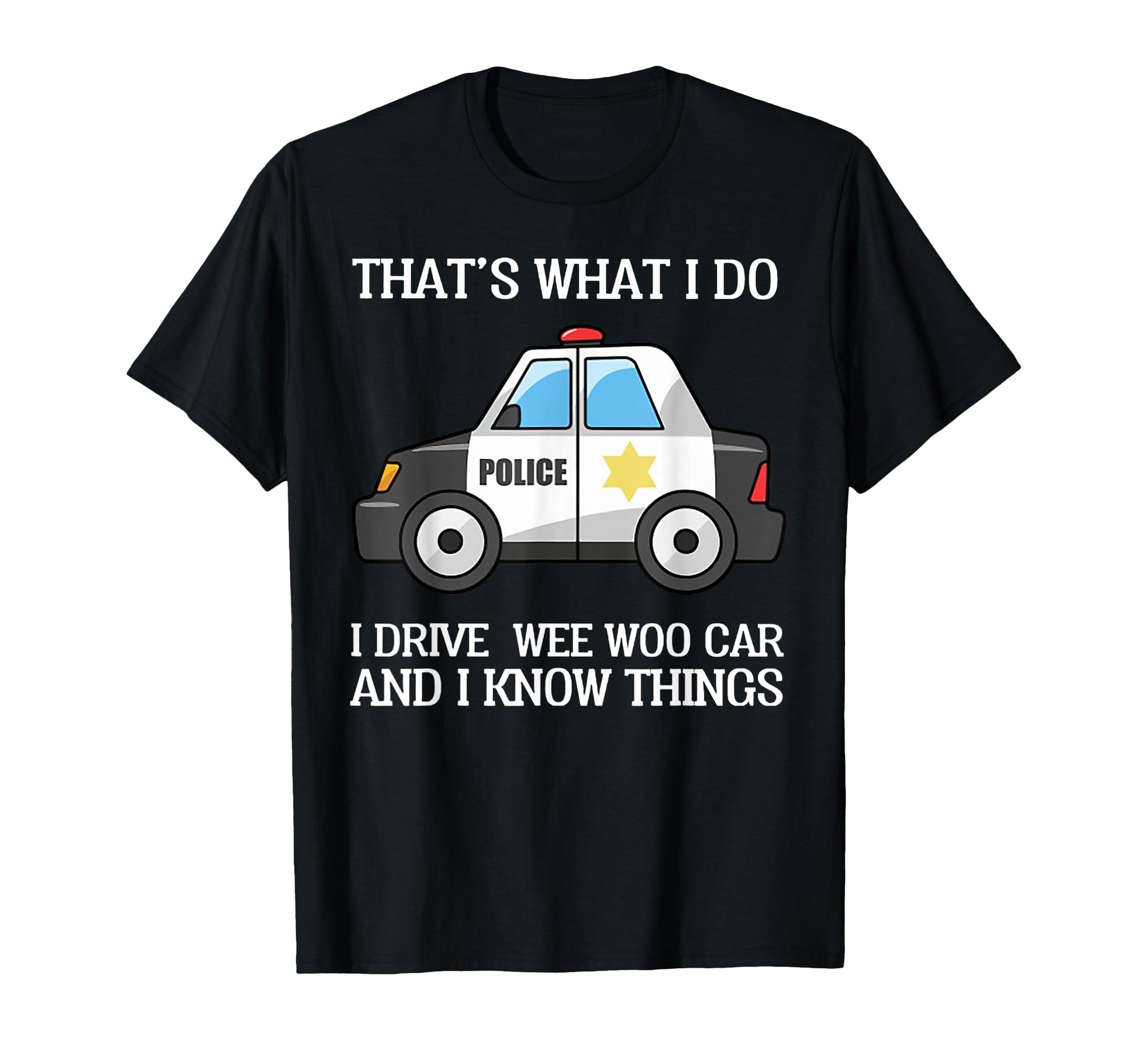 Thats What I Do I Drive Wee Woo Car T-Shirt - Casual Everyday Wear Unisex - T-Shirt, Sweatshirt, Hoodie