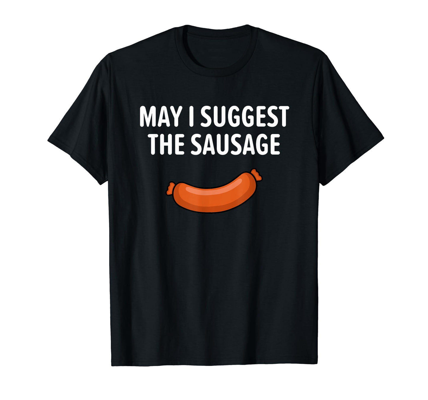 May I Suggest Sausage Funny Jokes T-Shirt - Aesthetic Graphic for Adults - T-Shirt, Sweatshirt, Hoodie
