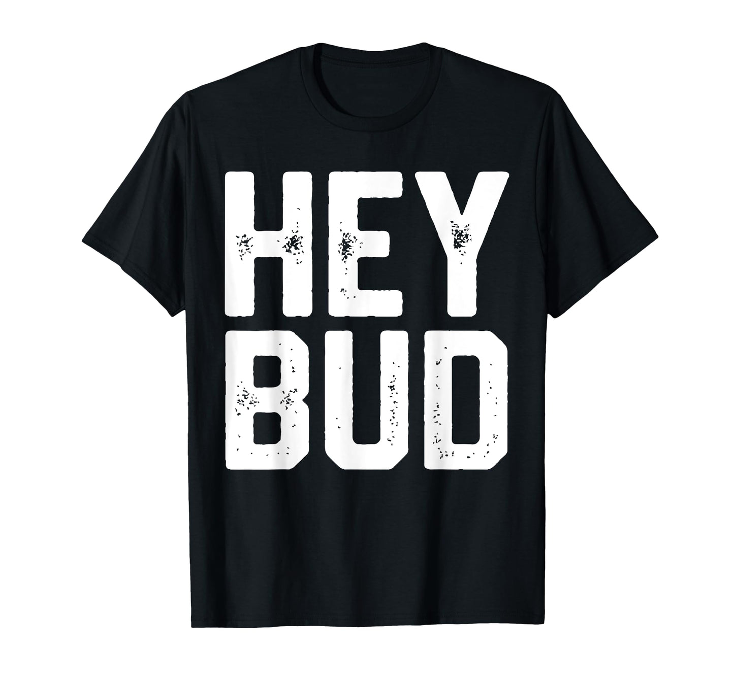 Hey Bud Funny Friendly Gag Joke T-Shirt - Casual Everyday Wear Men Women - T-Shirt, Sweatshirt, Hoodie