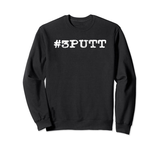 3 Putt Golf Funny Gift Golfer Dad Sweatshirt - Streetwear Style Unisex - T-Shirt, Sweatshirt, Hoodie