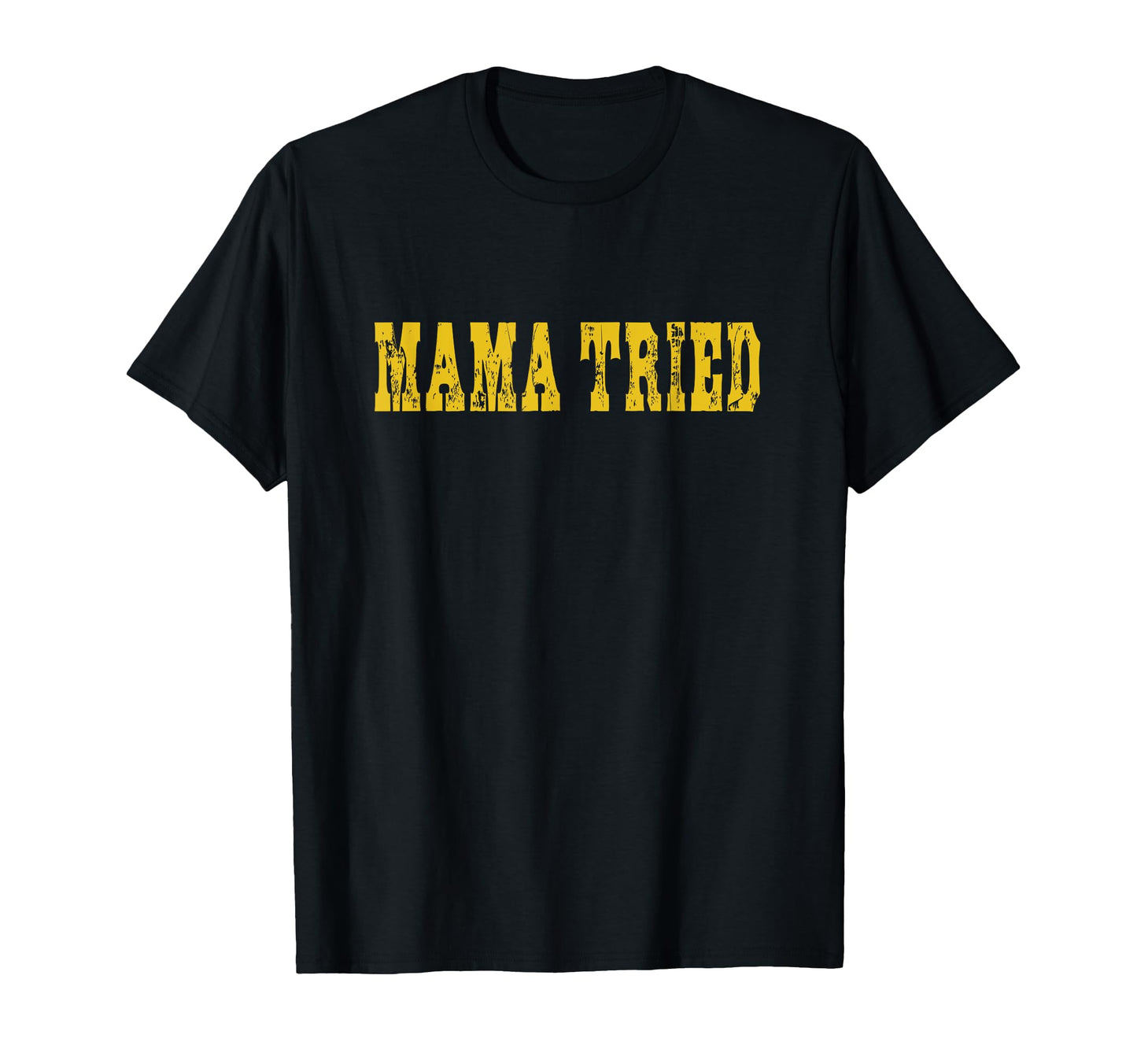 Mama Tried Funny T-Shirt - Minimalist Print for Adults - T-Shirt, Sweatshirt, Hoodie