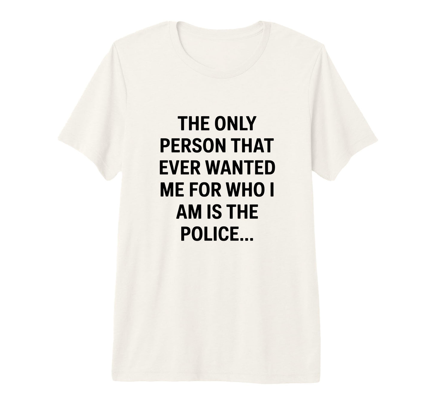 Only Person That Wanted Me Who Im Is T-Shirt - Custom Art Print Men Women - T-Shirt, Sweatshirt, Hoodie