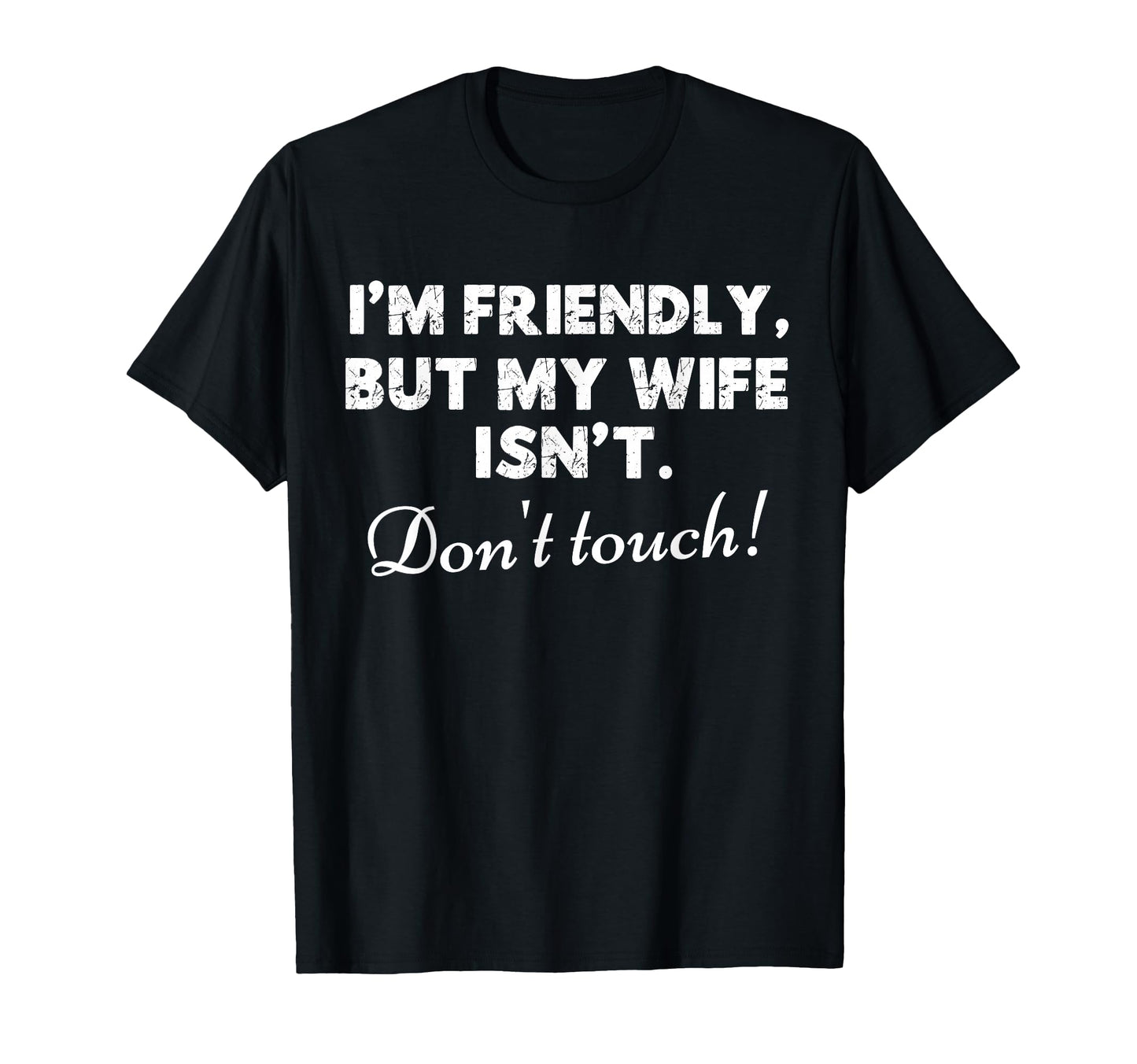 Im Friendly But My Wife Isnt Funny T-Shirt - Novelty Apparel Unisex - T-Shirt, Sweatshirt, Hoodie
