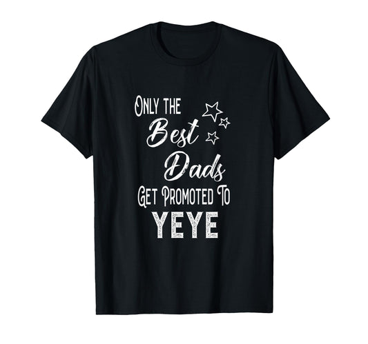 Best Dads Get Promoted To Yeye T-Shirt - Streetwear Style Men Women - T-Shirt, Sweatshirt, Hoodie