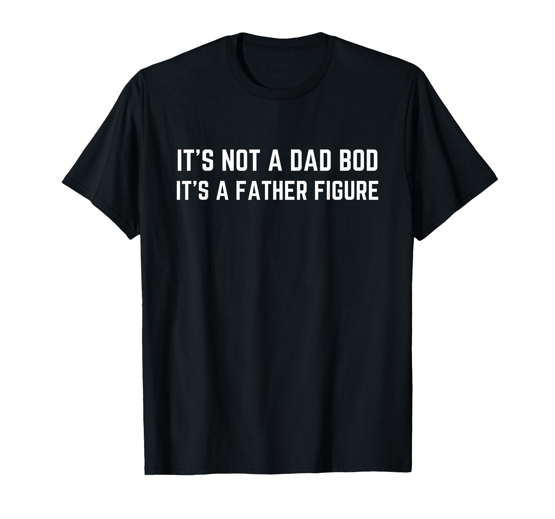Mens Its Not Dad Bod Its Father Figure T-Shirt - Unique Graphic Men Women - T-Shirt, Sweatshirt, Hoodie