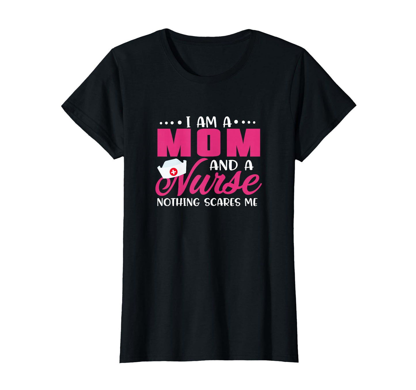 I Am Mom And Nurse Nothing Scares Me T-Shirt - Minimalist Print Unisex - T-Shirt, Sweatshirt, Hoodie