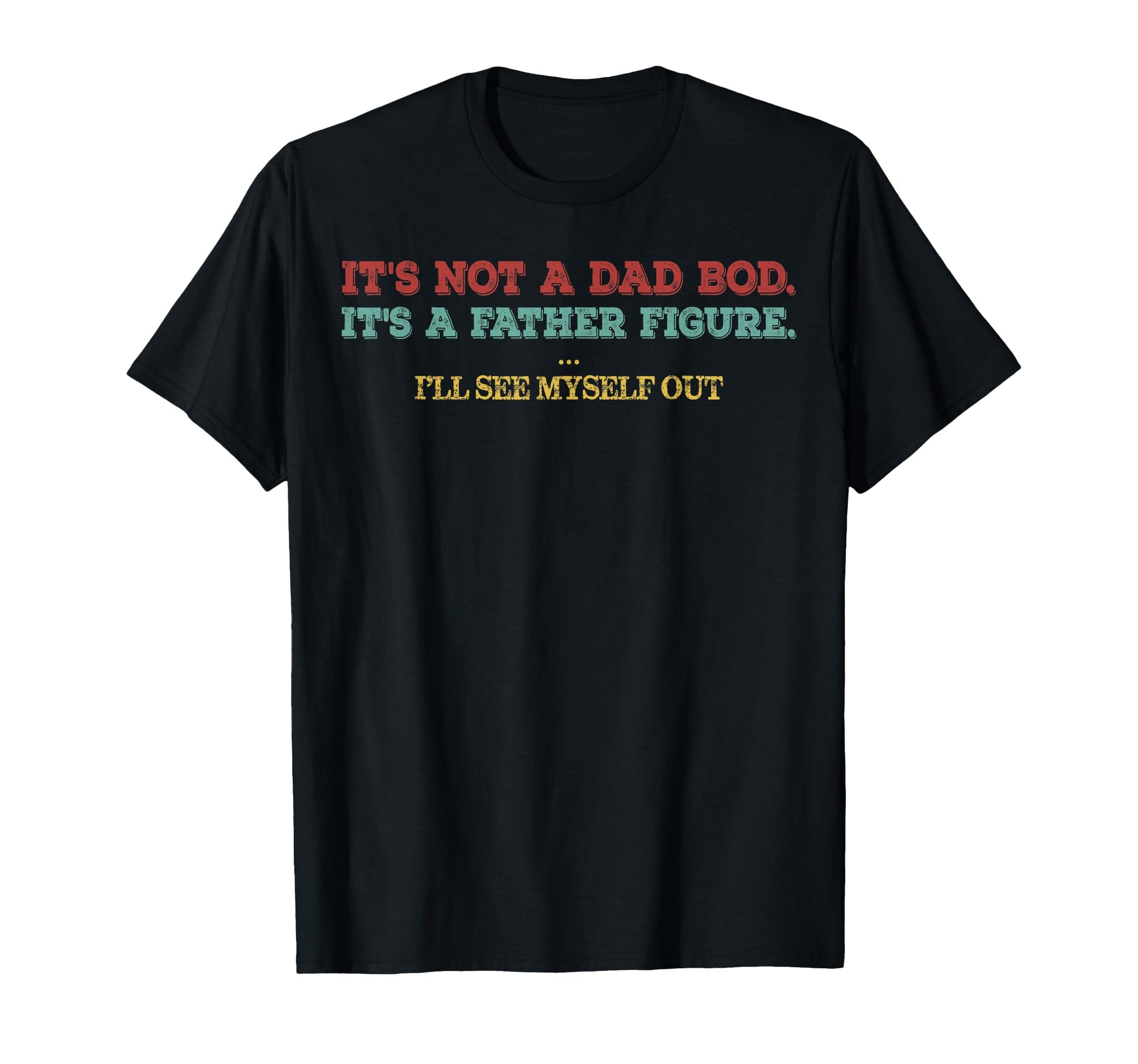 Its Not Dad Bod Its Father Figure Ill T-Shirt - Trendy Graphic for Adults - T-Shirt, Sweatshirt, Hoodie