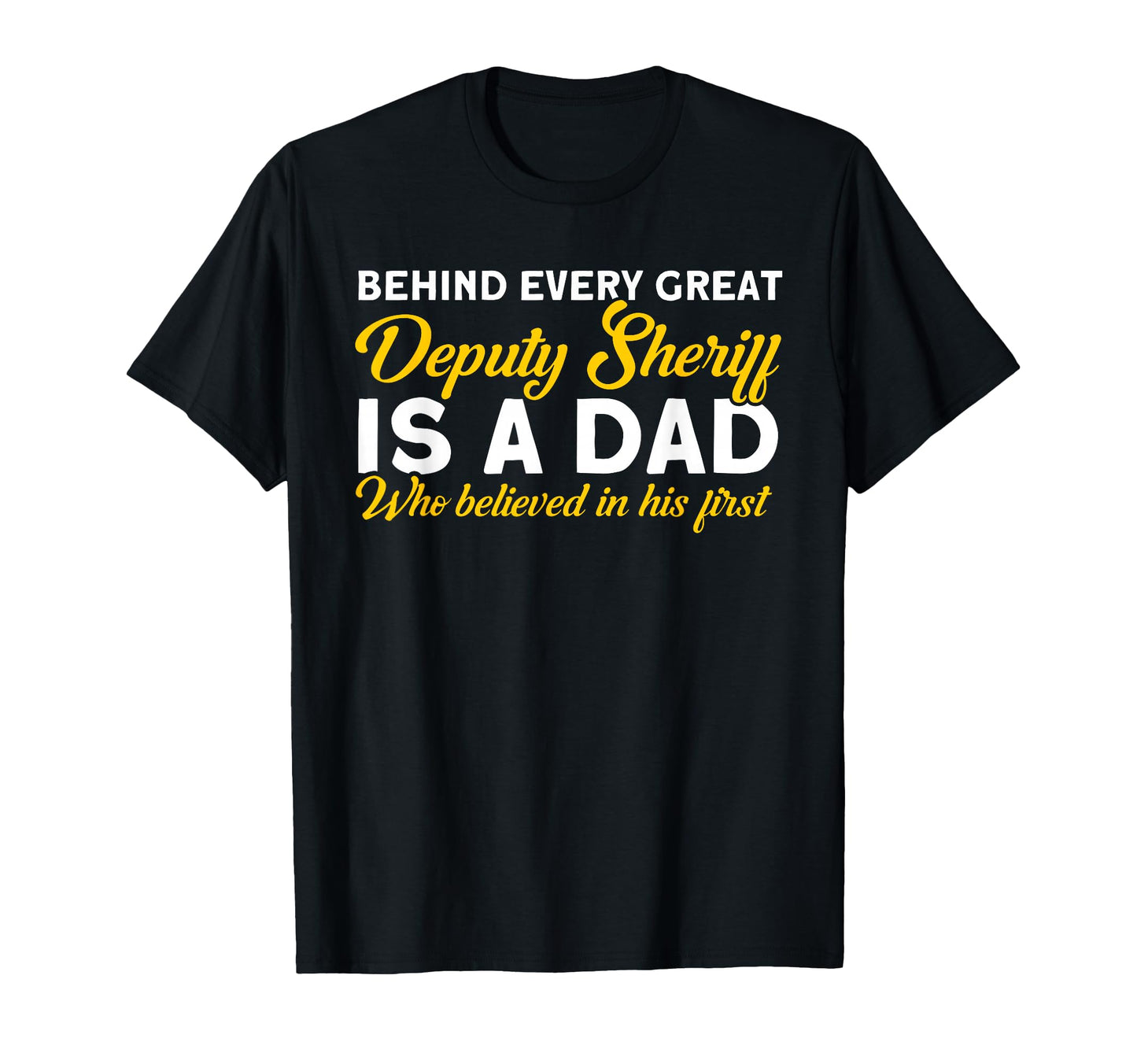 Behind Great Deputy Sheriff Is Dad T-Shirt - Custom Art Print Men Women - T-Shirt, Sweatshirt, Hoodie