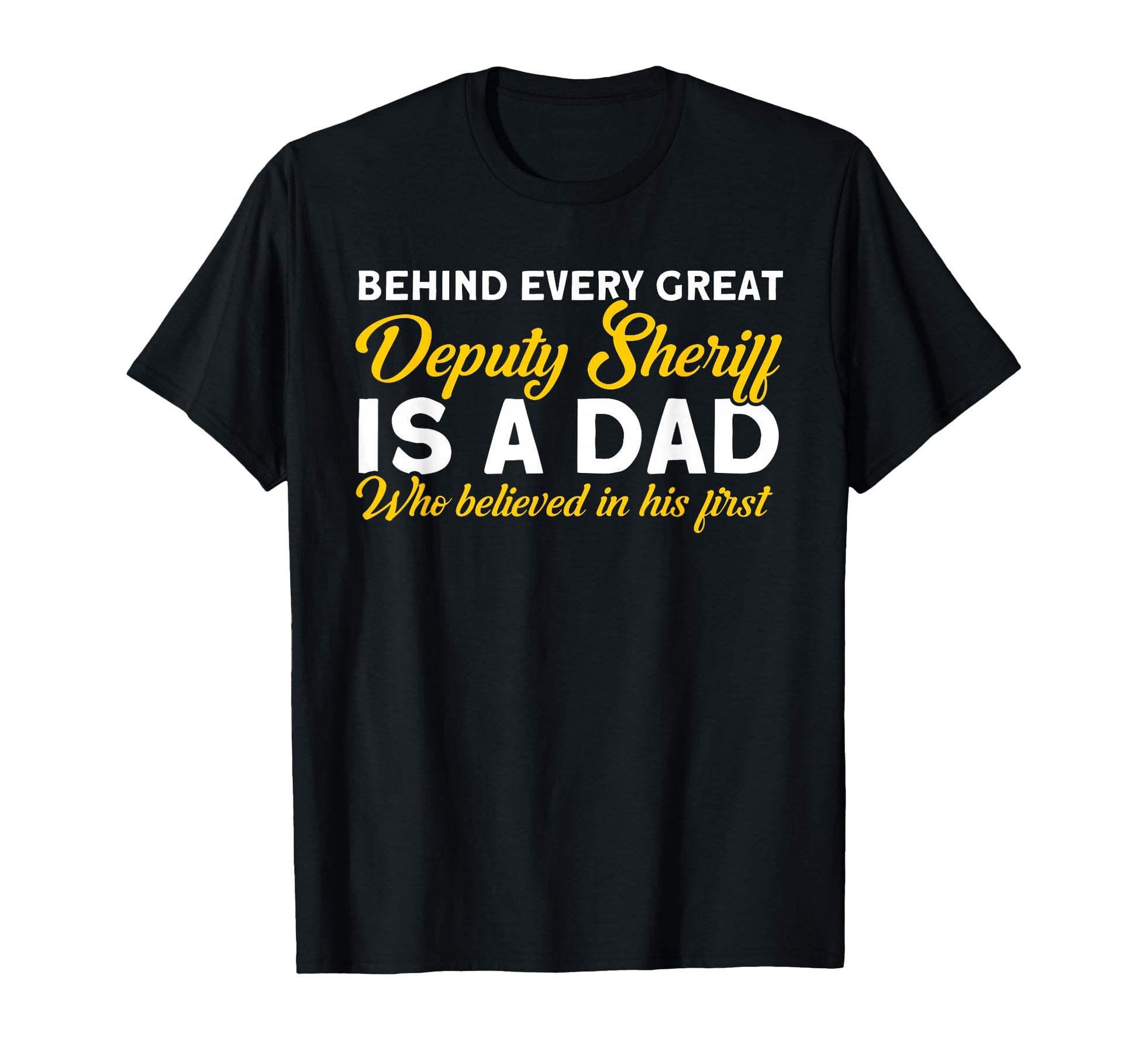 Behind Great Deputy Sheriff Is Dad T-Shirt - Custom Art Print Men Women - T-Shirt, Sweatshirt, Hoodie