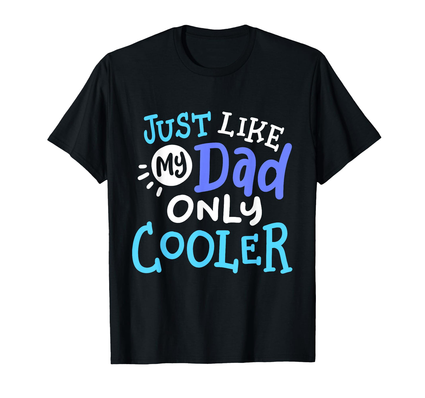 Just Like My Dad Only Cooler Funny T-Shirt - Casual Everyday Wear Unisex - T-Shirt, Sweatshirt, Hoodie