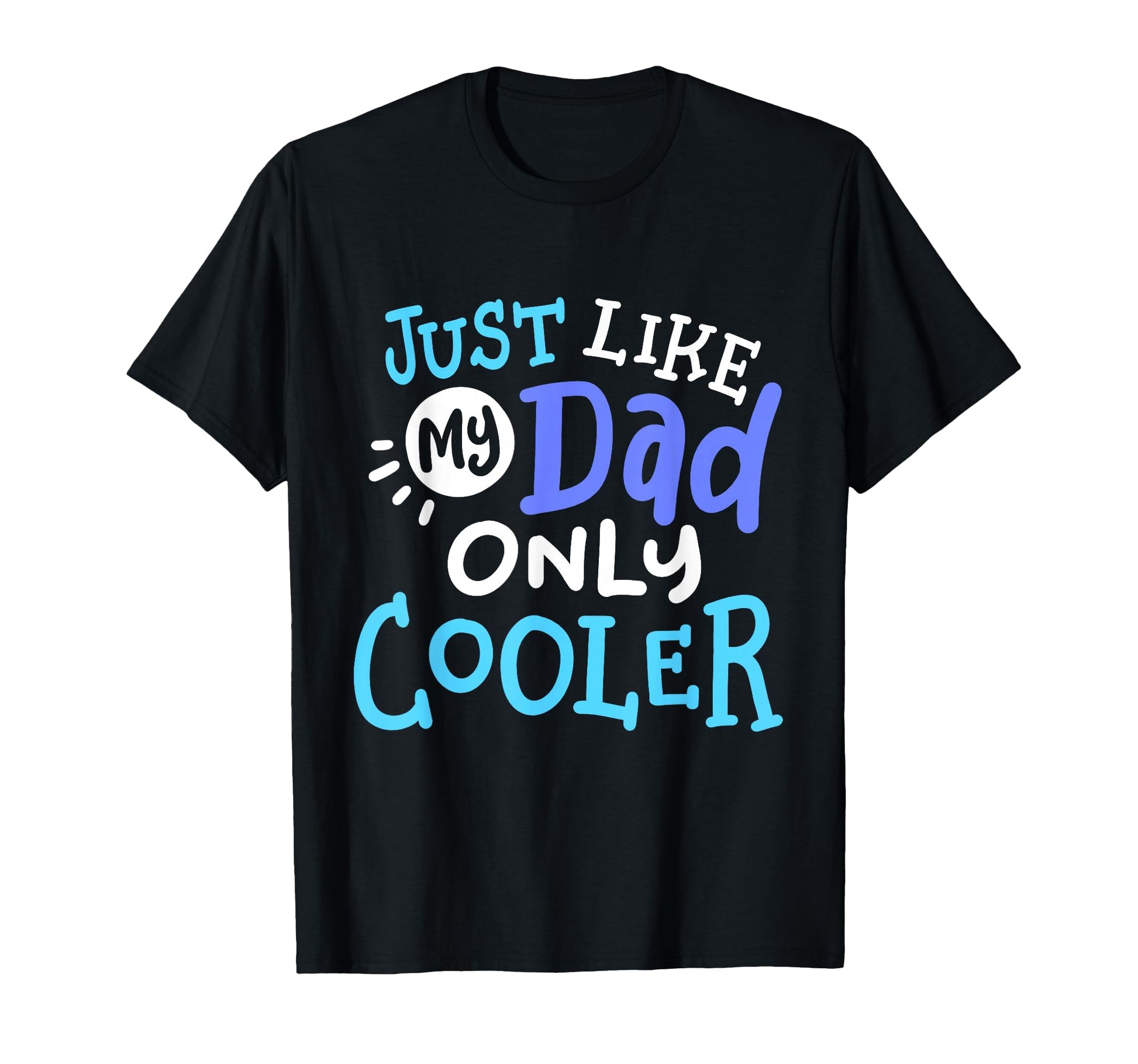 Just Like My Dad Only Cooler Funny T-Shirt - Casual Everyday Wear Unisex - T-Shirt, Sweatshirt, Hoodie