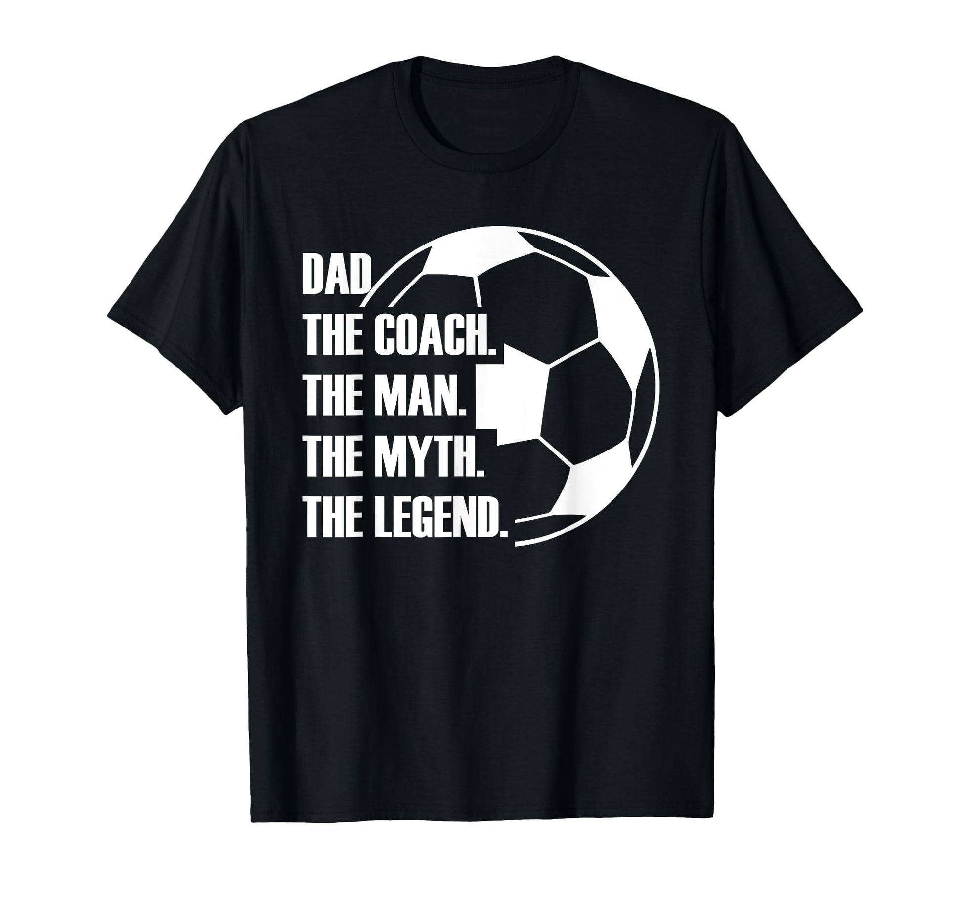 Dad Coach Myth Legend Soccer Dad T-Shirt - Casual Everyday Wear for Adults - T-Shirt, Sweatshirt, Hoodie