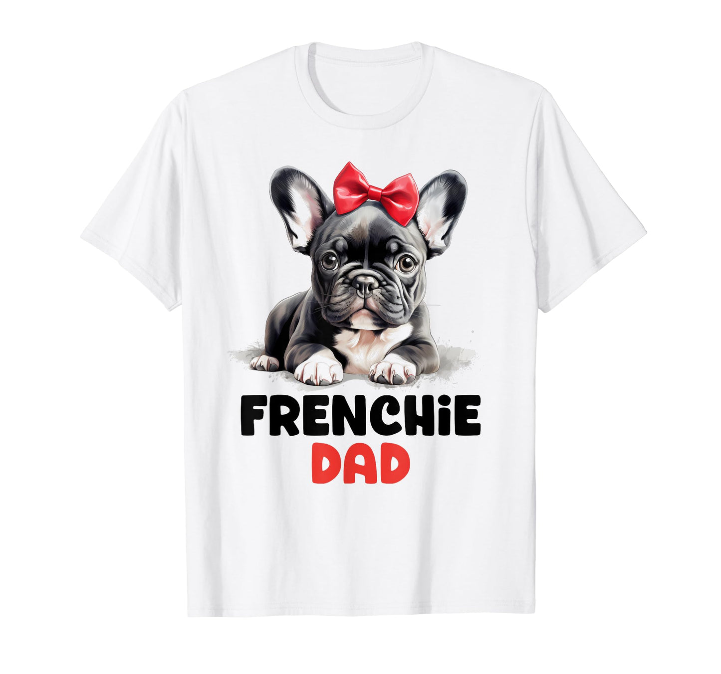 Frenchie Dad Dog Owner Dogs Father French T-Shirt - Graphic Print Unisex - T-Shirt, Sweatshirt, Hoodie