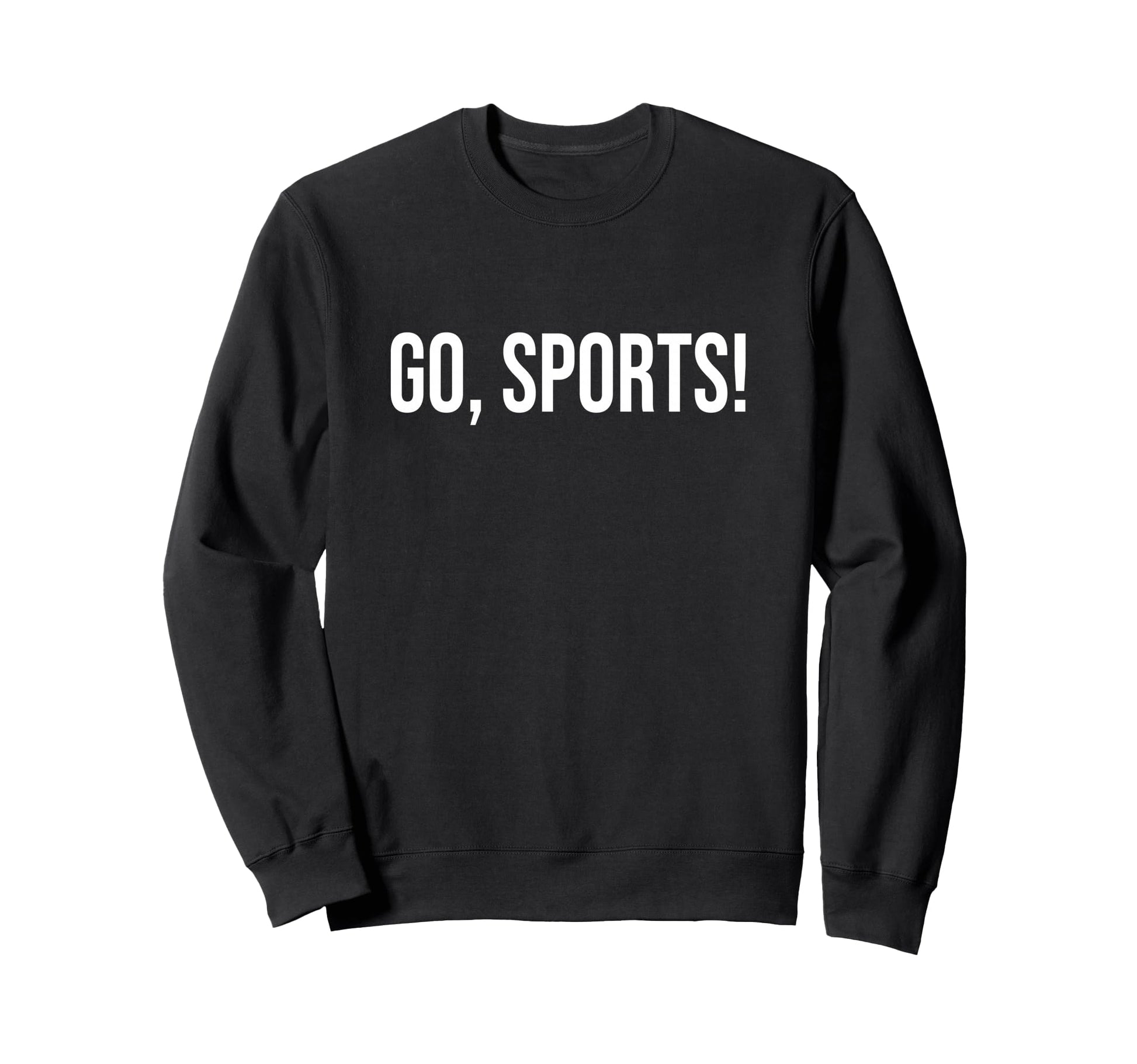 Go Sports Funny Sarcastic Fan Sweatshirt - Streetwear Style for Adults - T-Shirt, Sweatshirt, Hoodie