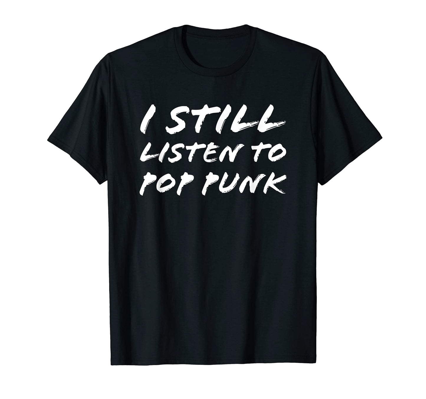 I Still Listen To Pop Punk Rock Music T-Shirt - Unique Graphic Unisex - T-Shirt, Sweatshirt, Hoodie