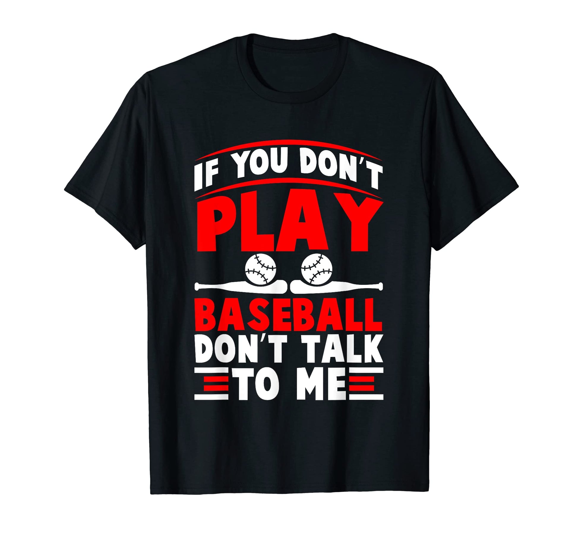If You Dont Play Baseball Dont Talk To Me T-Shirt - Unique Graphic Unisex - T-Shirt, Sweatshirt, Hoodie