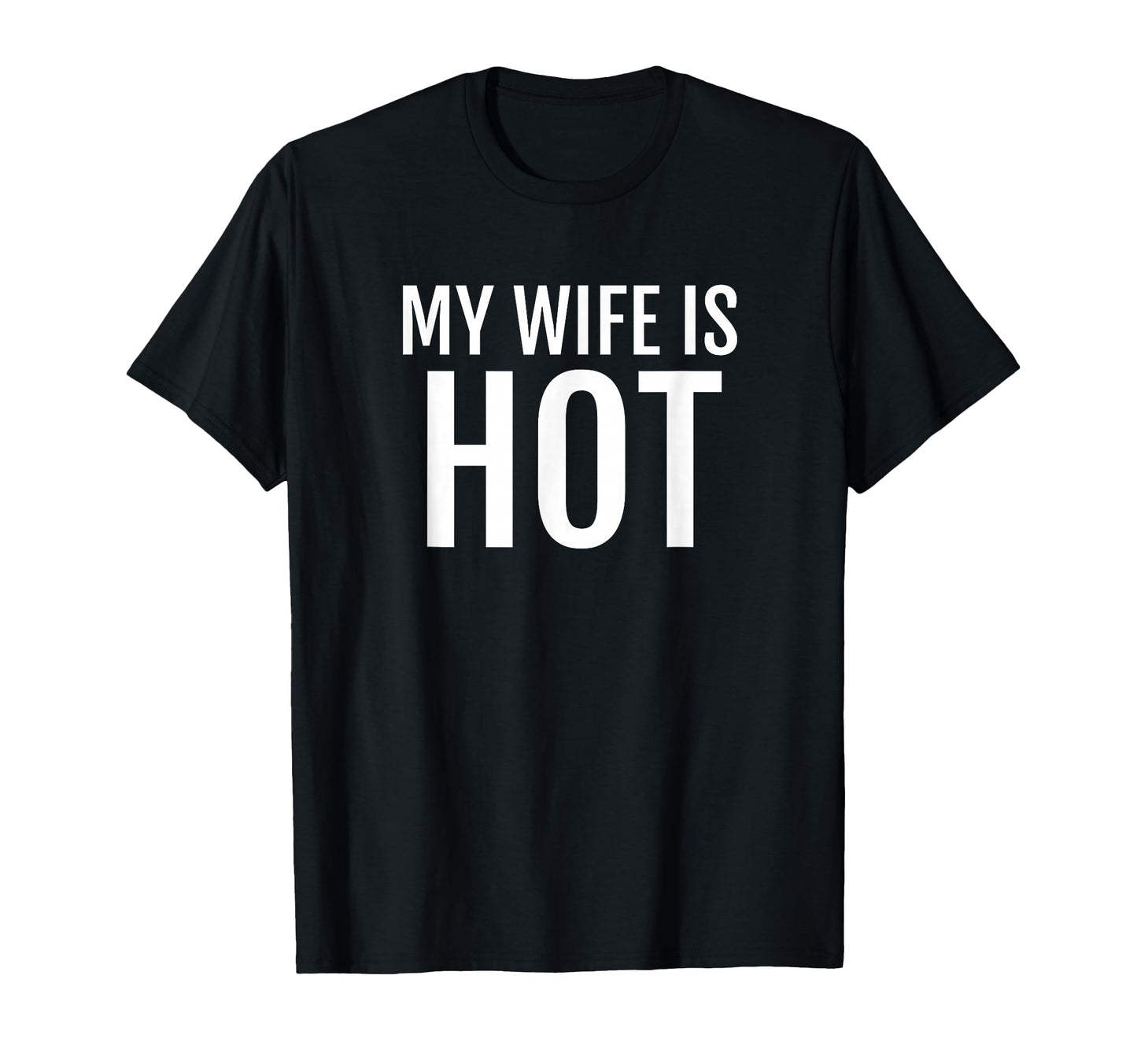My Wife Is Hot Funny Husband Hubby T-Shirt - Casual Everyday Wear Unisex - T-Shirt, Sweatshirt, Hoodie
