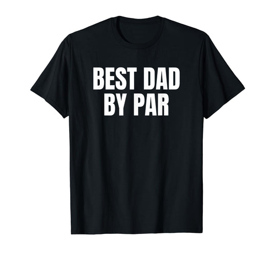 Best Dad Par Golf Golfer Golfing Funny T-Shirt - Streetwear Style Unisex - T-Shirt, Sweatshirt, Hoodie