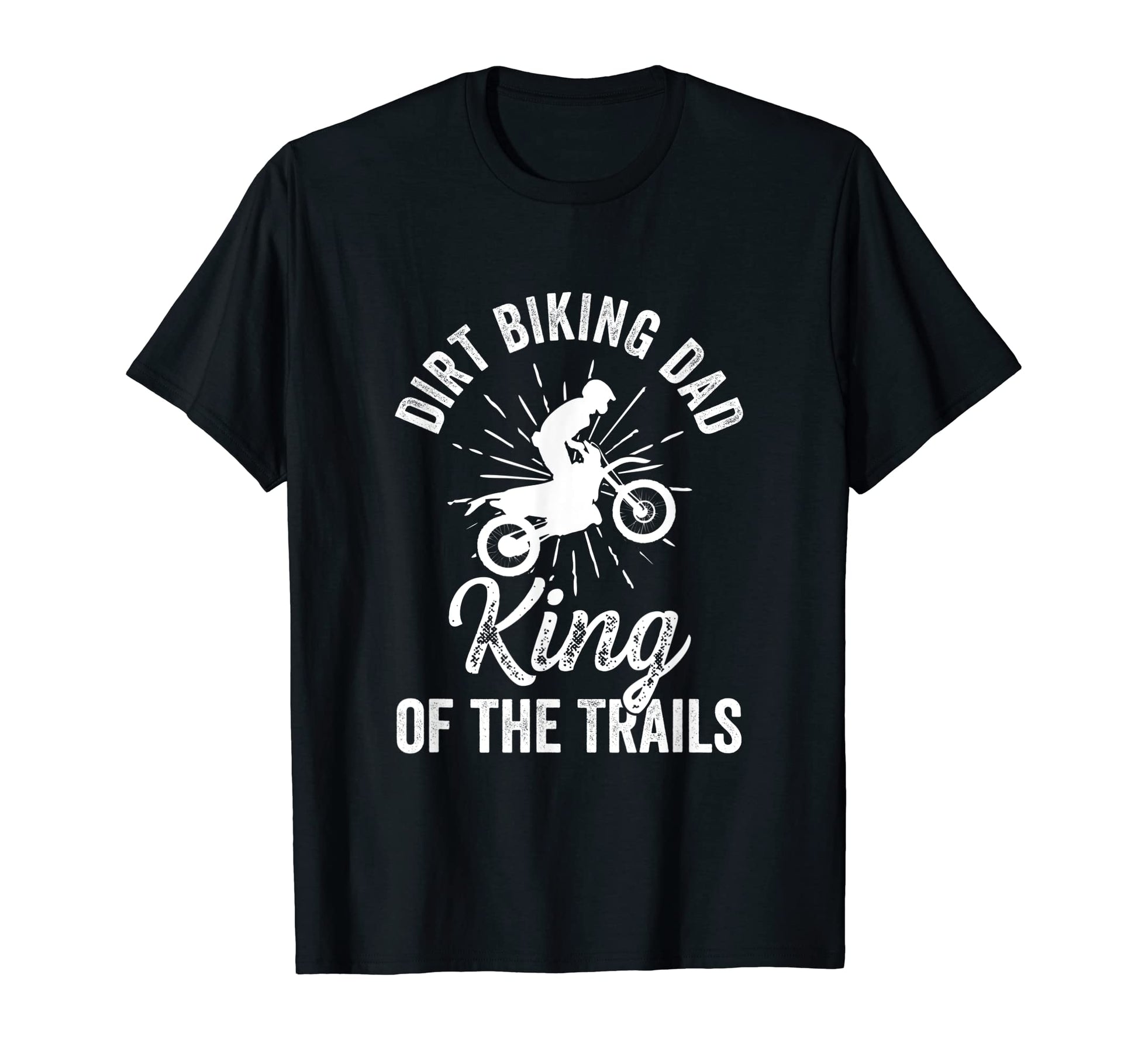Dirt Bike Rider Dad King Trails T-Shirt - Fun Novelty Design Unisex - T-Shirt, Sweatshirt, Hoodie