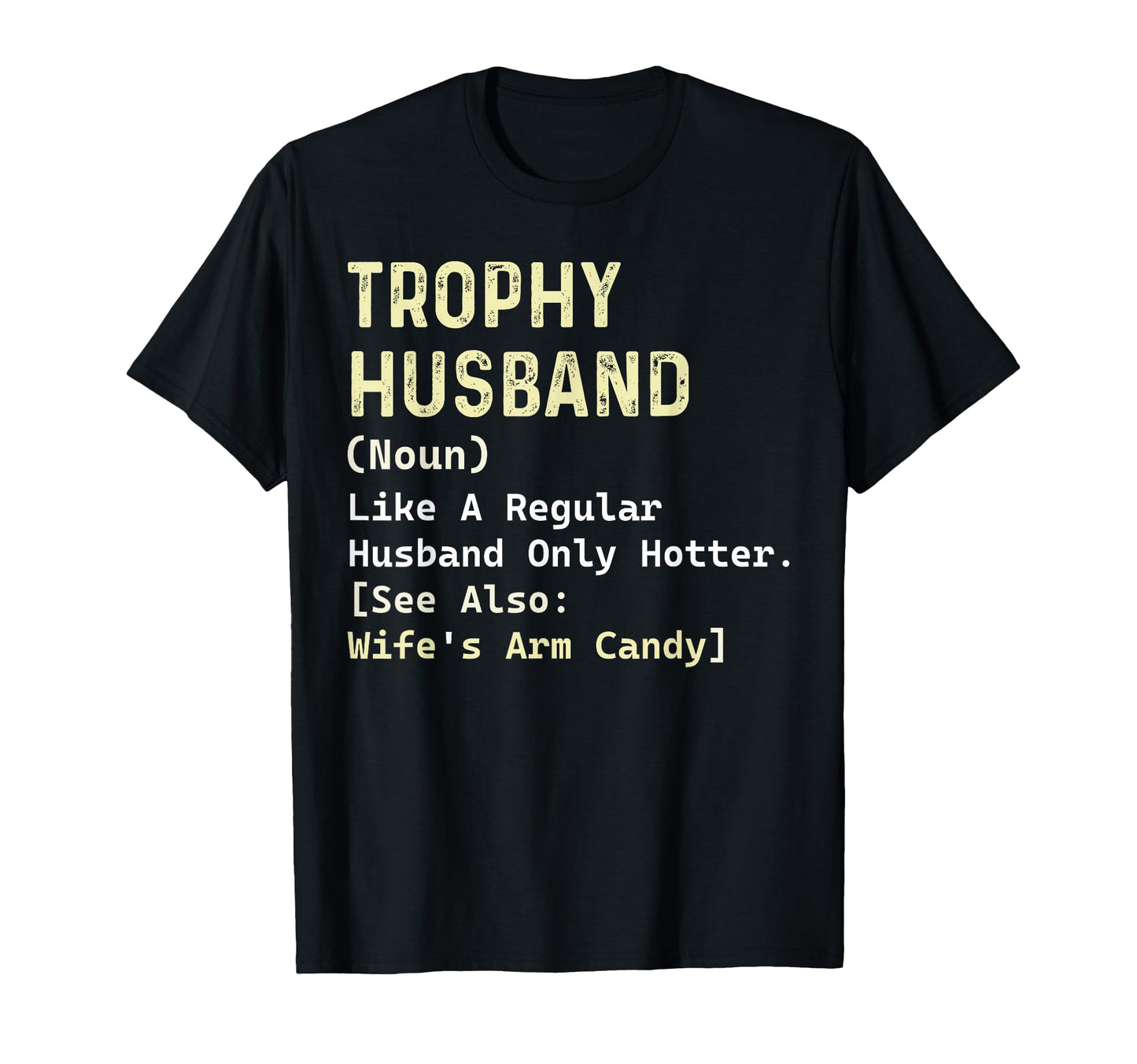Trophy Husband Definition Wifes Arm T-Shirt - Aesthetic Graphic Unisex - T-Shirt, Sweatshirt, Hoodie