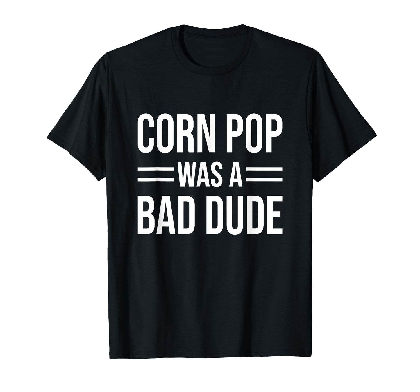 Corn Pop Was Bad Dude Funny Sarcastic T-Shirt - Casual Everyday Wear Unisex - T-Shirt, Sweatshirt, Hoodie