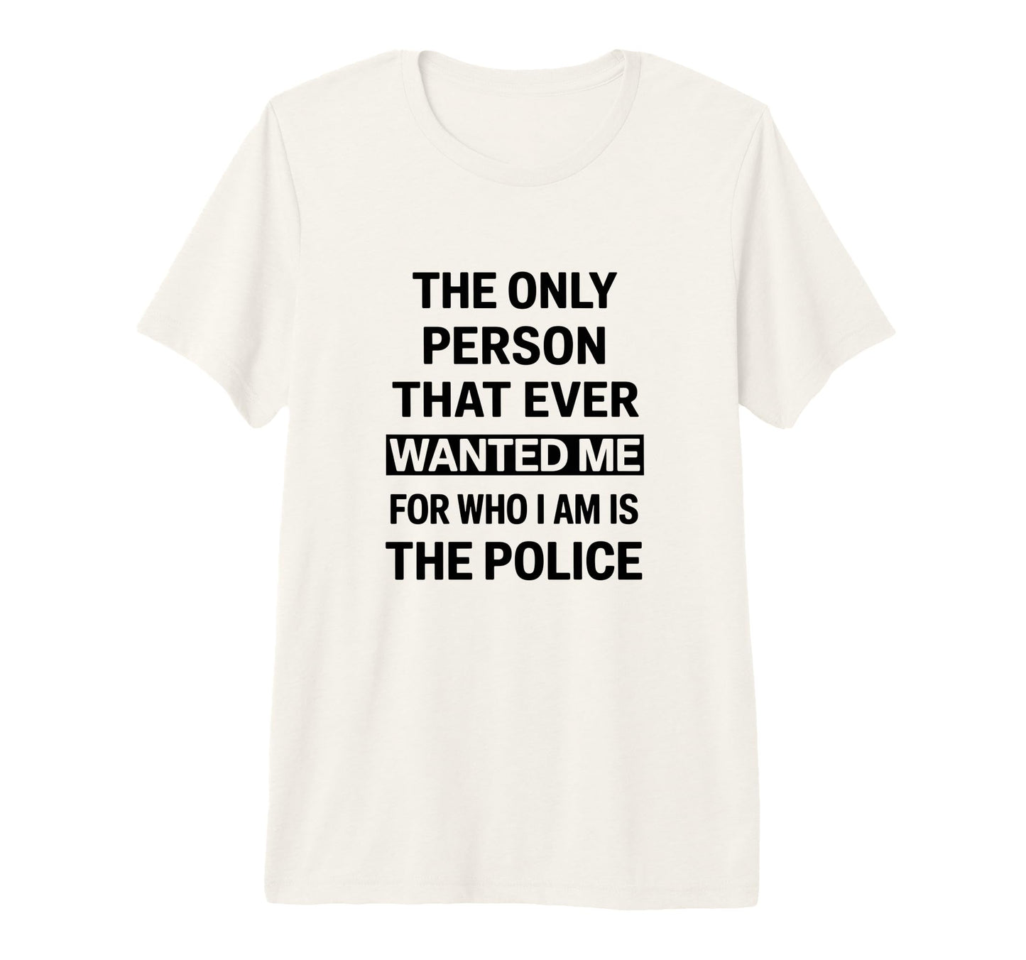 Only Person That Wanted Me Who Im Is T-Shirt - Fun Novelty Design Unisex - T-Shirt, Sweatshirt, Hoodie