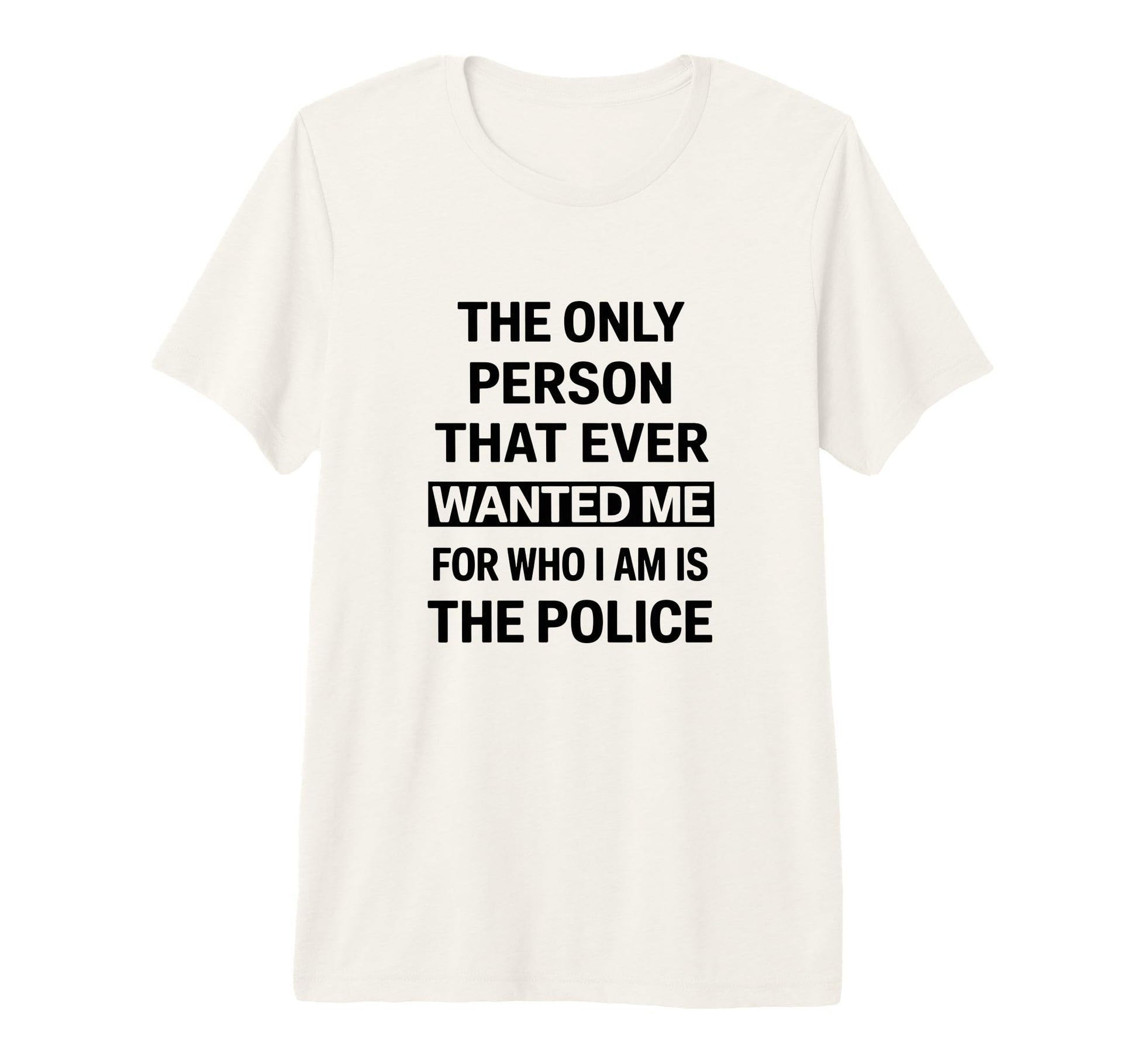 Only Person That Wanted Me Who Im Is T-Shirt - Fun Novelty Design Unisex - T-Shirt, Sweatshirt, Hoodie