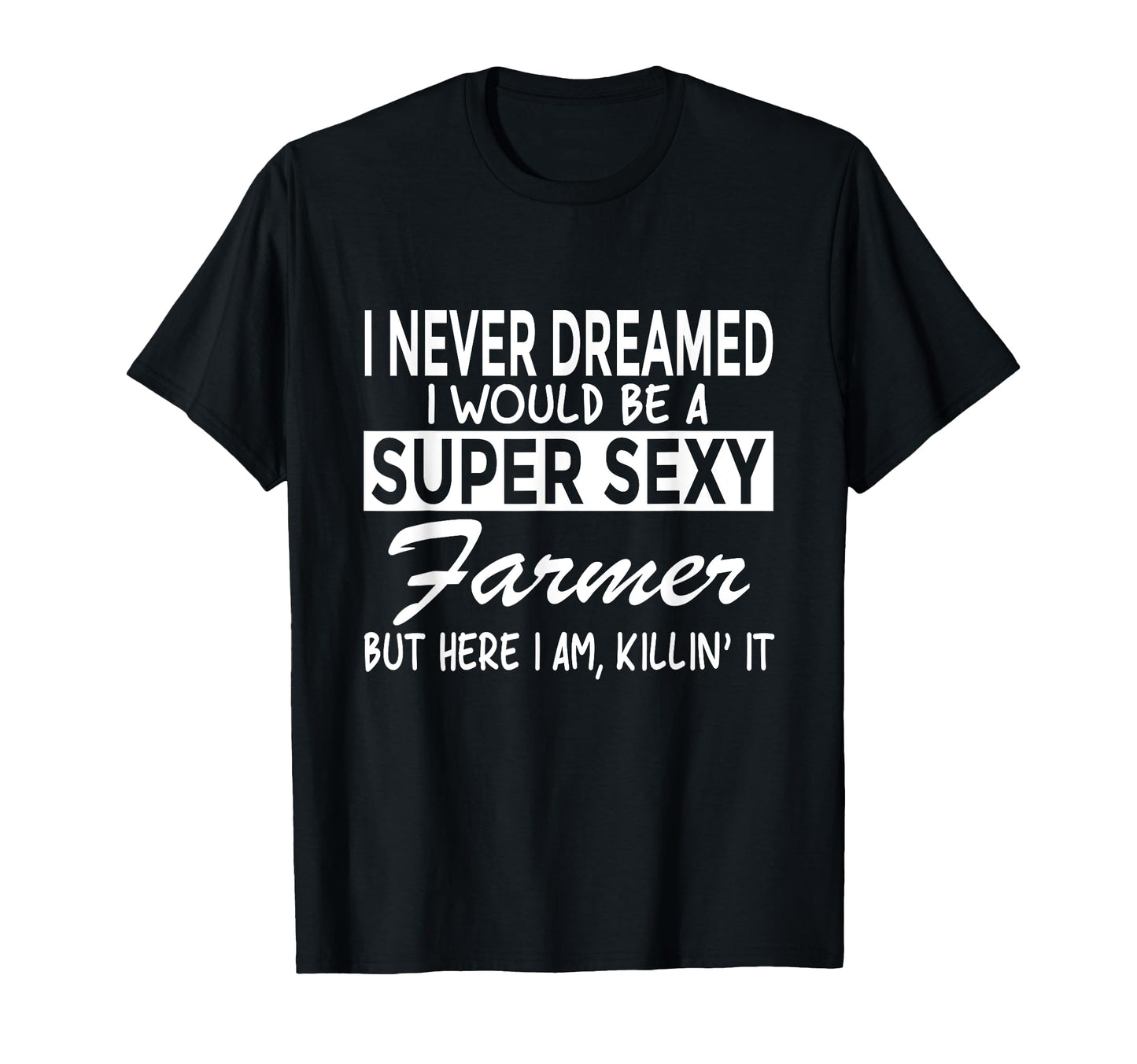 Super Sexy Farmer Funny Farm T-Shirt - Fun Novelty Design Men Women - T-Shirt, Sweatshirt, Hoodie
