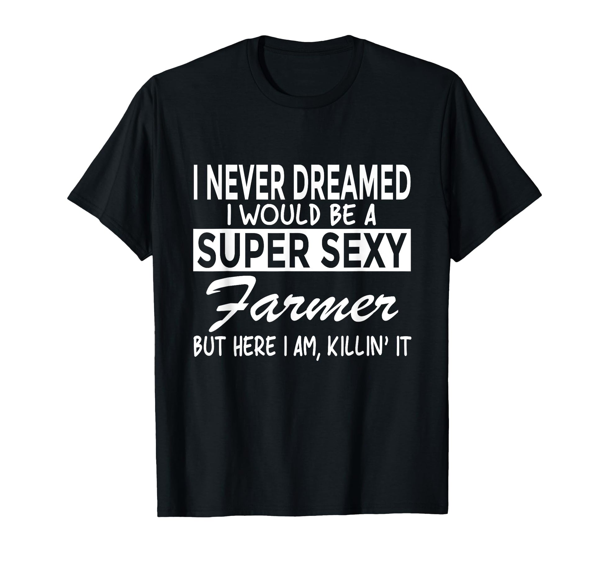 Super Sexy Farmer Funny Farm T-Shirt - Fun Novelty Design Men Women - T-Shirt, Sweatshirt, Hoodie