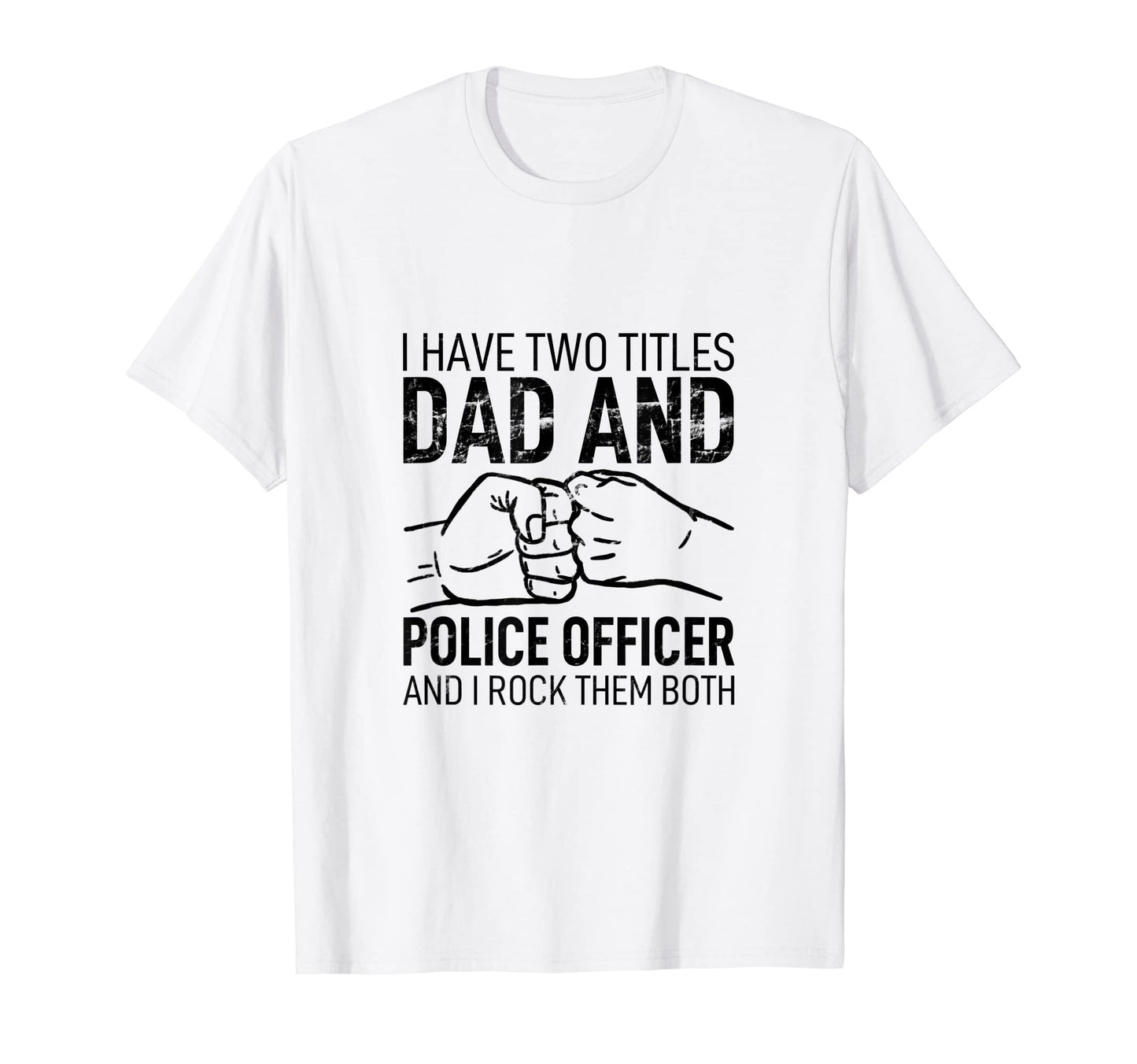 I Have Two Titles Dad Police Officer T-Shirt - Trendy Graphic Unisex - T-Shirt, Sweatshirt, Hoodie