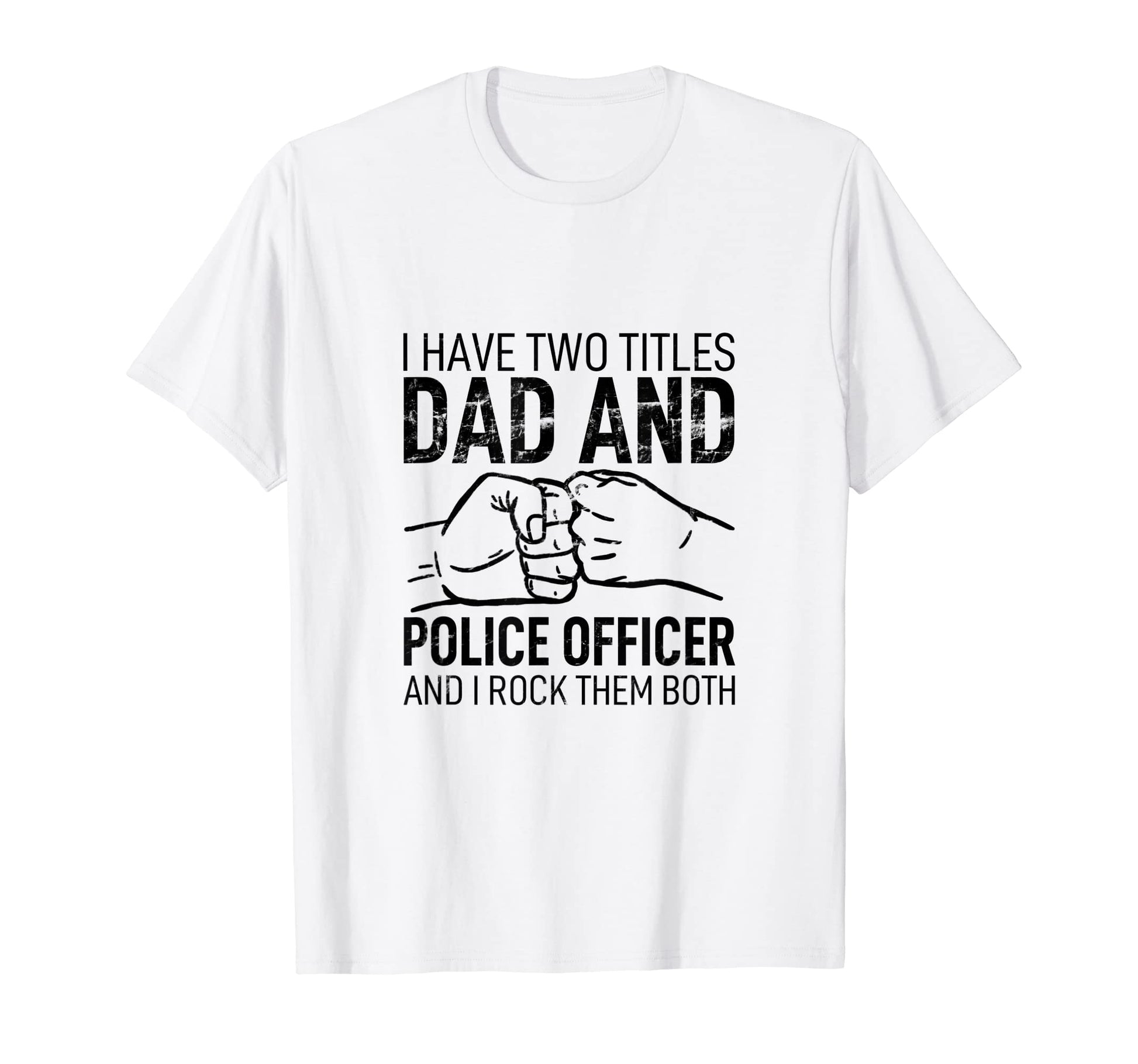 I Have Two Titles Dad Police Officer T-Shirt - Trendy Graphic Unisex - T-Shirt, Sweatshirt, Hoodie