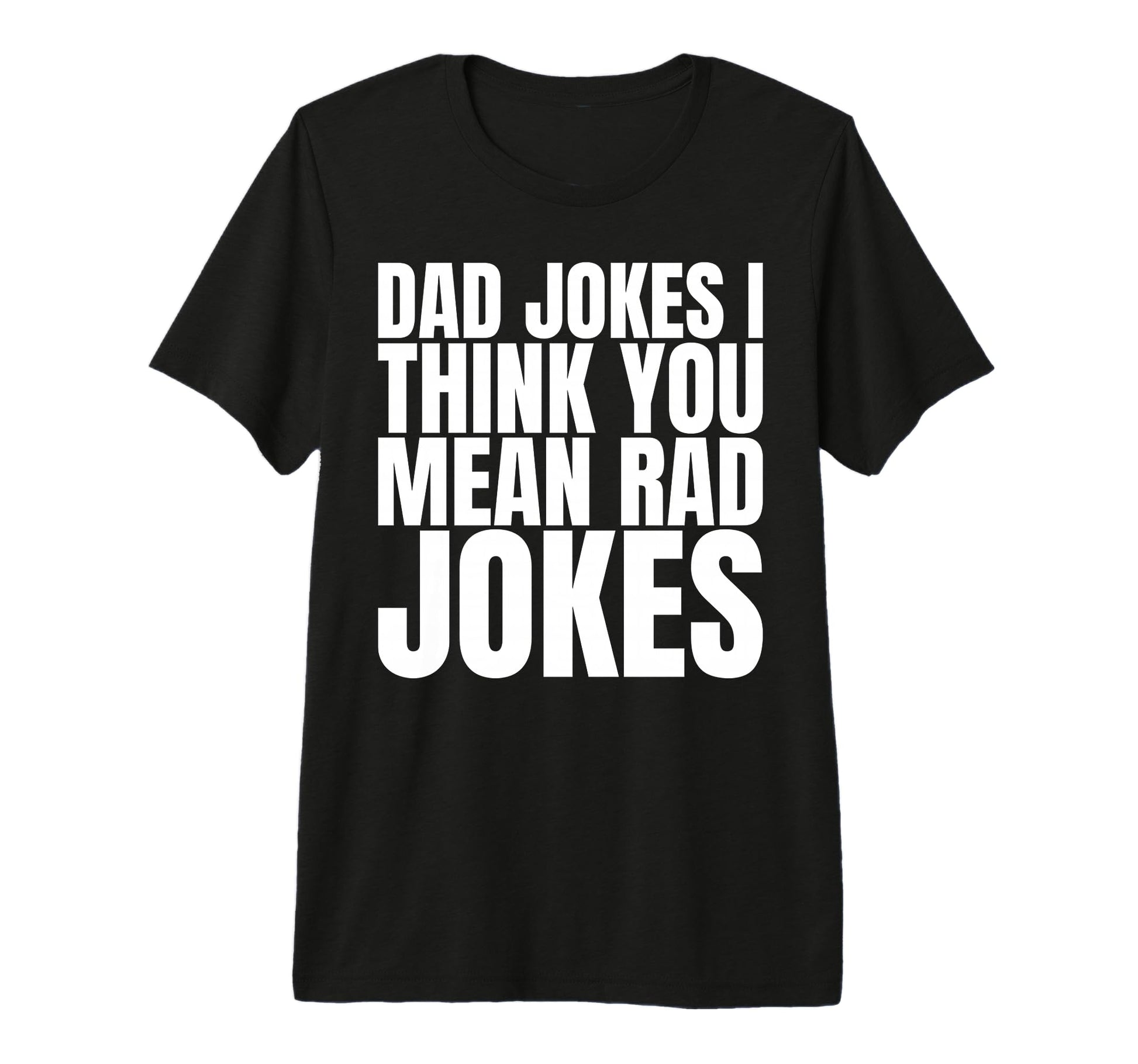 Dad Jokes I Think You Mean Rad Jokes T-Shirt - Minimalist Print Unisex - T-Shirt, Sweatshirt, Hoodie