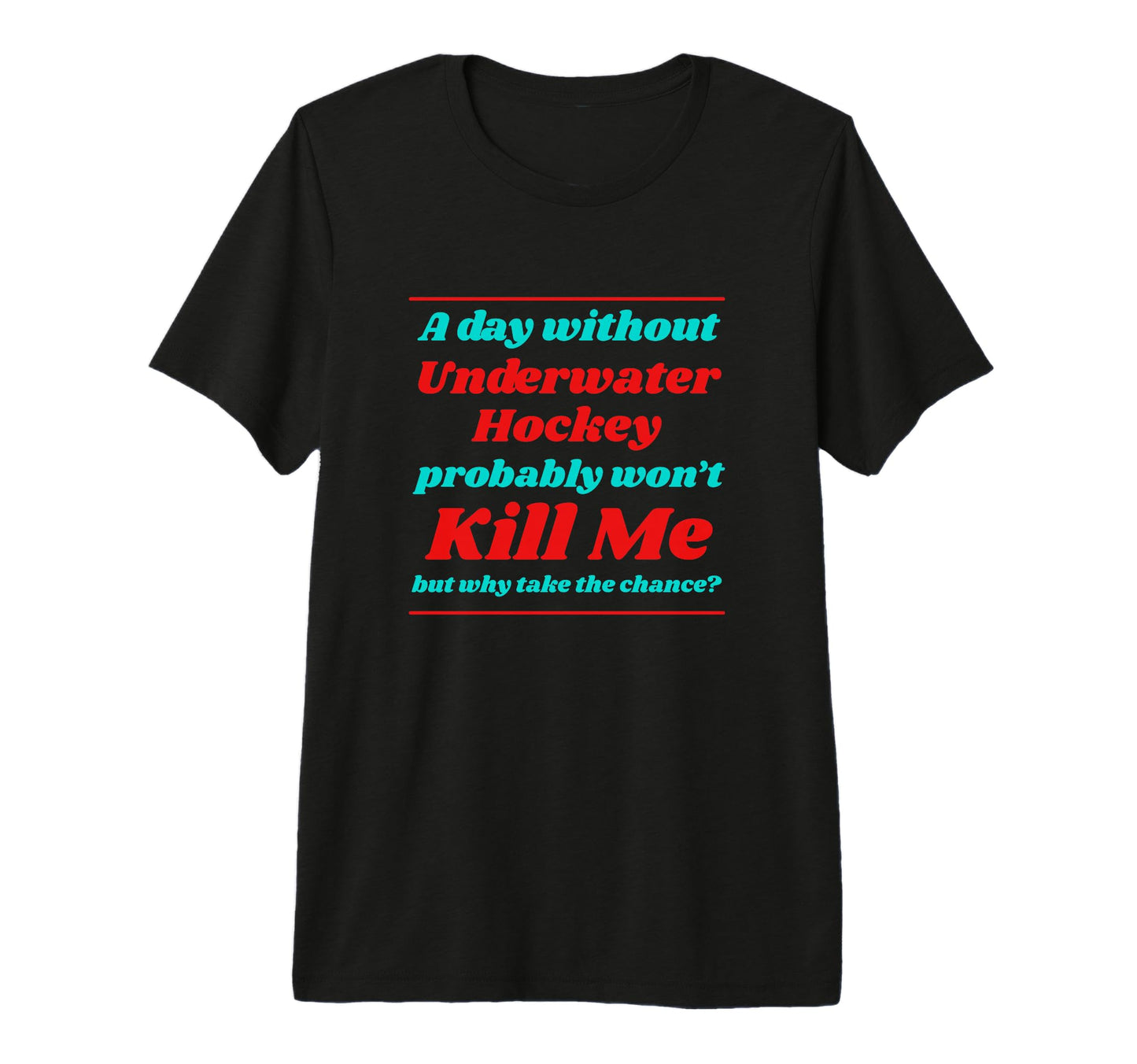 Day Without Underwater Hockey Wont Kill T-Shirt - Unique Graphic Men Women - T-Shirt, Sweatshirt, Hoodie