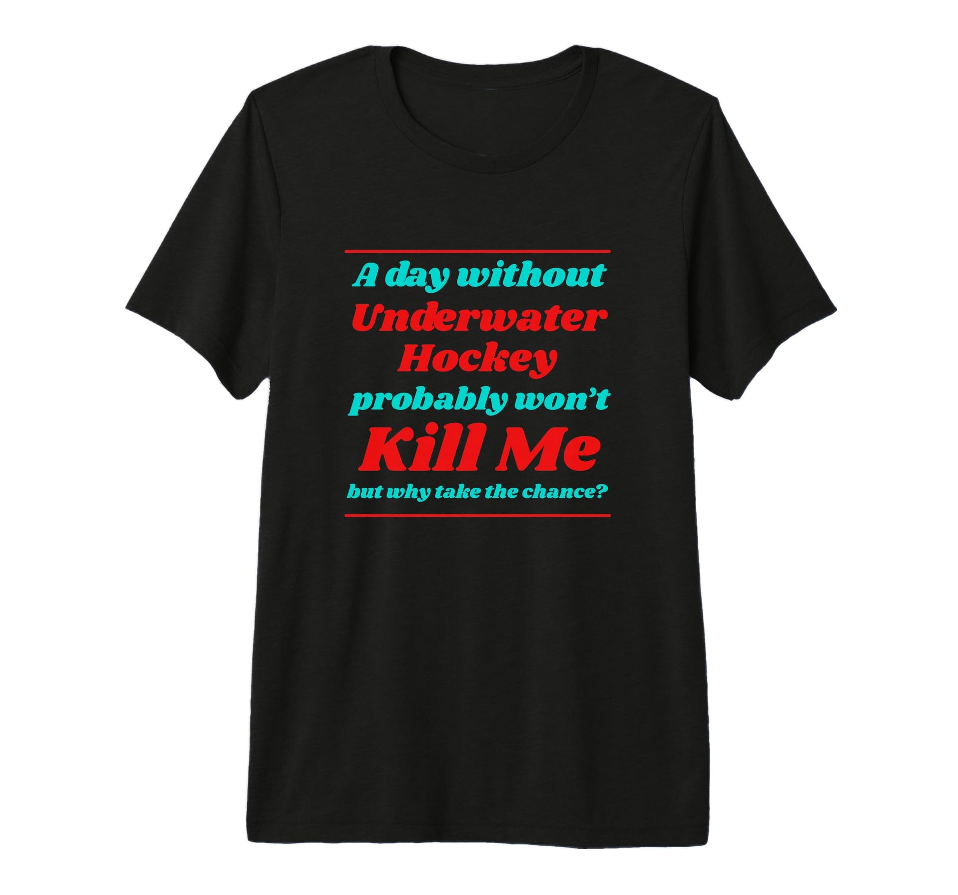 Day Without Underwater Hockey Wont Kill T-Shirt - Unique Graphic Men Women - T-Shirt, Sweatshirt, Hoodie
