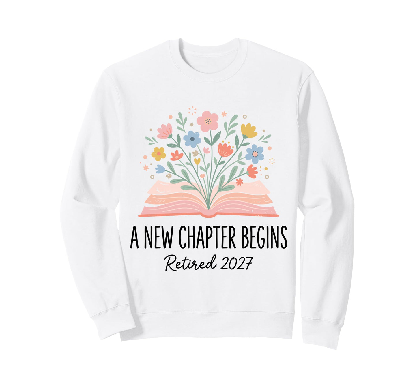 New Chapter Begins Retired 2027 Sweatshirt - Graphic Print Men Women - T-Shirt, Sweatshirt, Hoodie