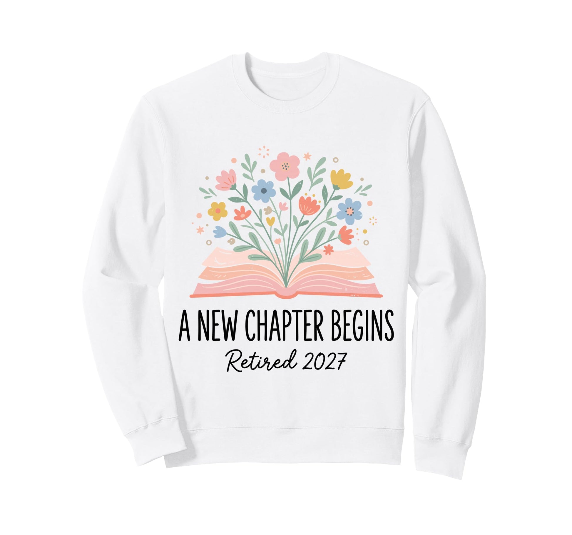 New Chapter Begins Retired 2027 Sweatshirt - Graphic Print Men Women - T-Shirt, Sweatshirt, Hoodie