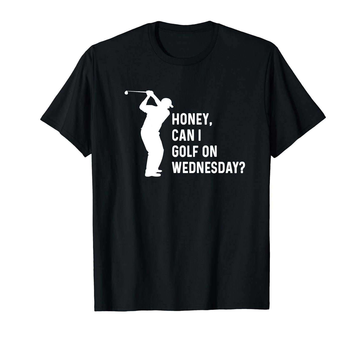 Honey Can I Golf Wednesday Funny Golf T-Shirt - Unique Graphic Men Women - T-Shirt, Sweatshirt, Hoodie