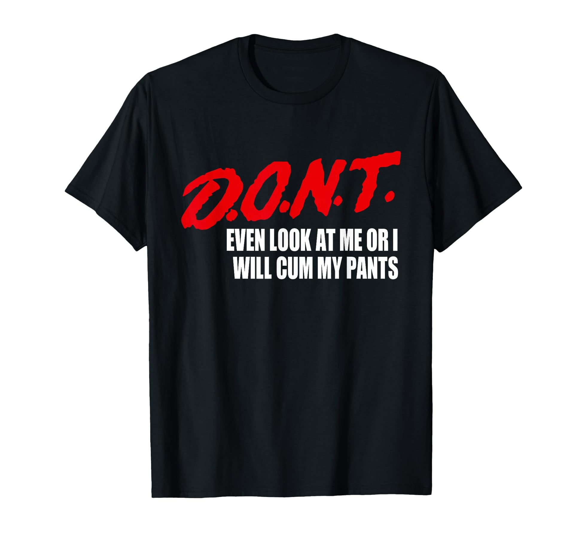 D O N T Even Me Or I Will Cum My Pants T-Shirt - Aesthetic Graphic Unisex - T-Shirt, Sweatshirt, Hoodie