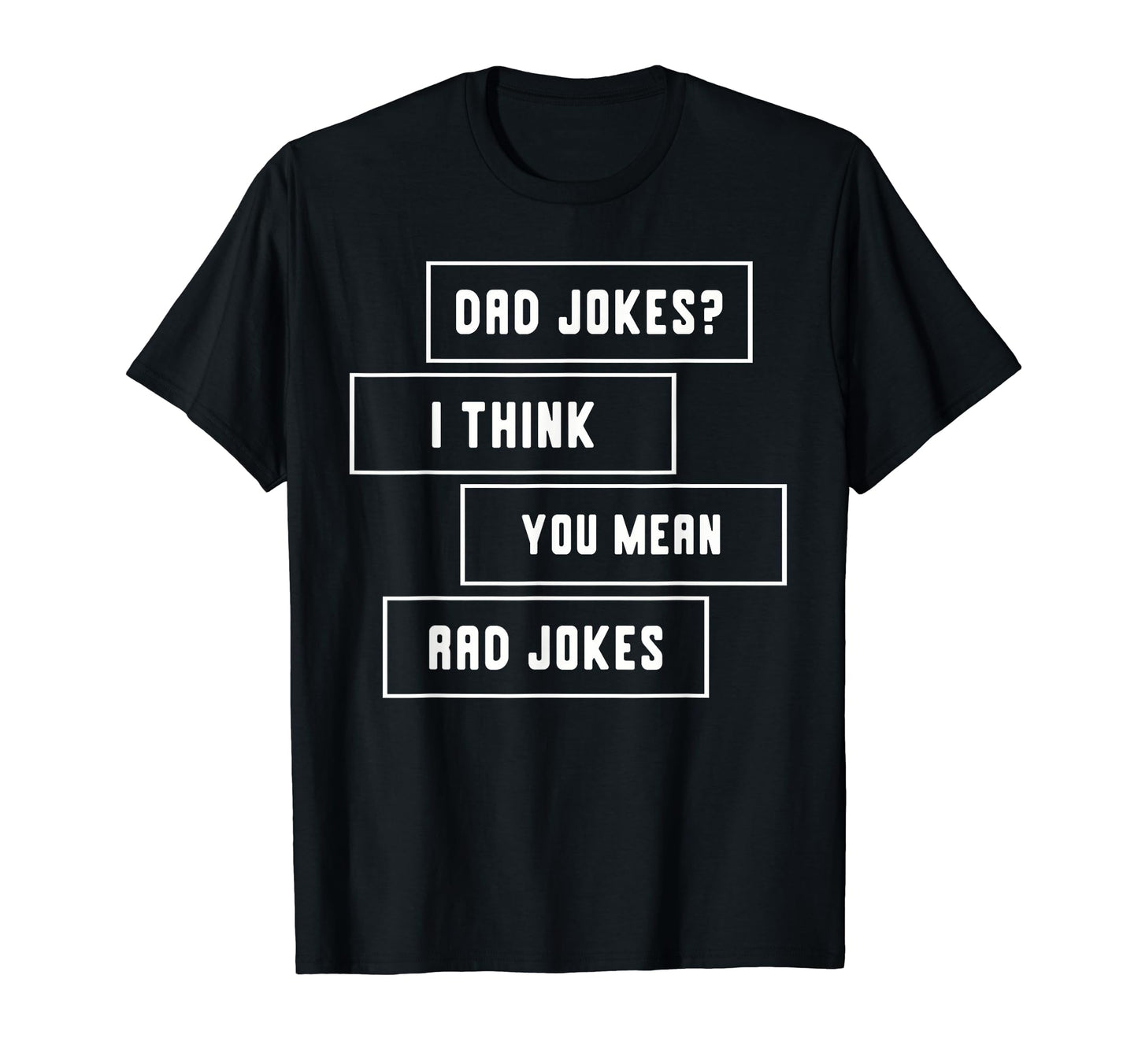 Dad Jokes I Think You Mean Rad Jokes T-Shirt - Unique Graphic Unisex - T-Shirt, Sweatshirt, Hoodie