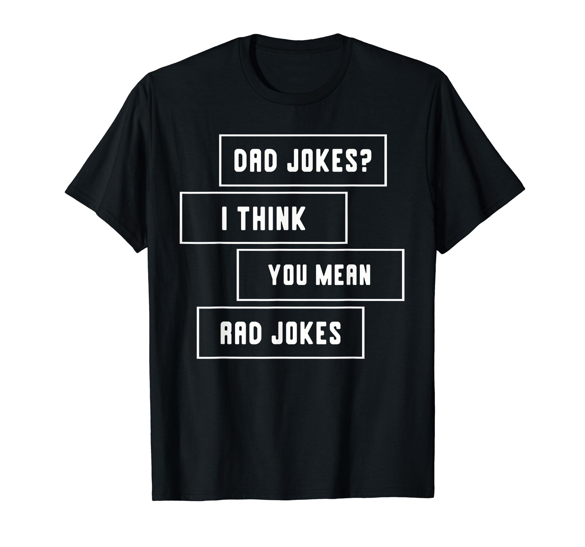 Dad Jokes I Think You Mean Rad Jokes T-Shirt - Unique Graphic Unisex - T-Shirt, Sweatshirt, Hoodie
