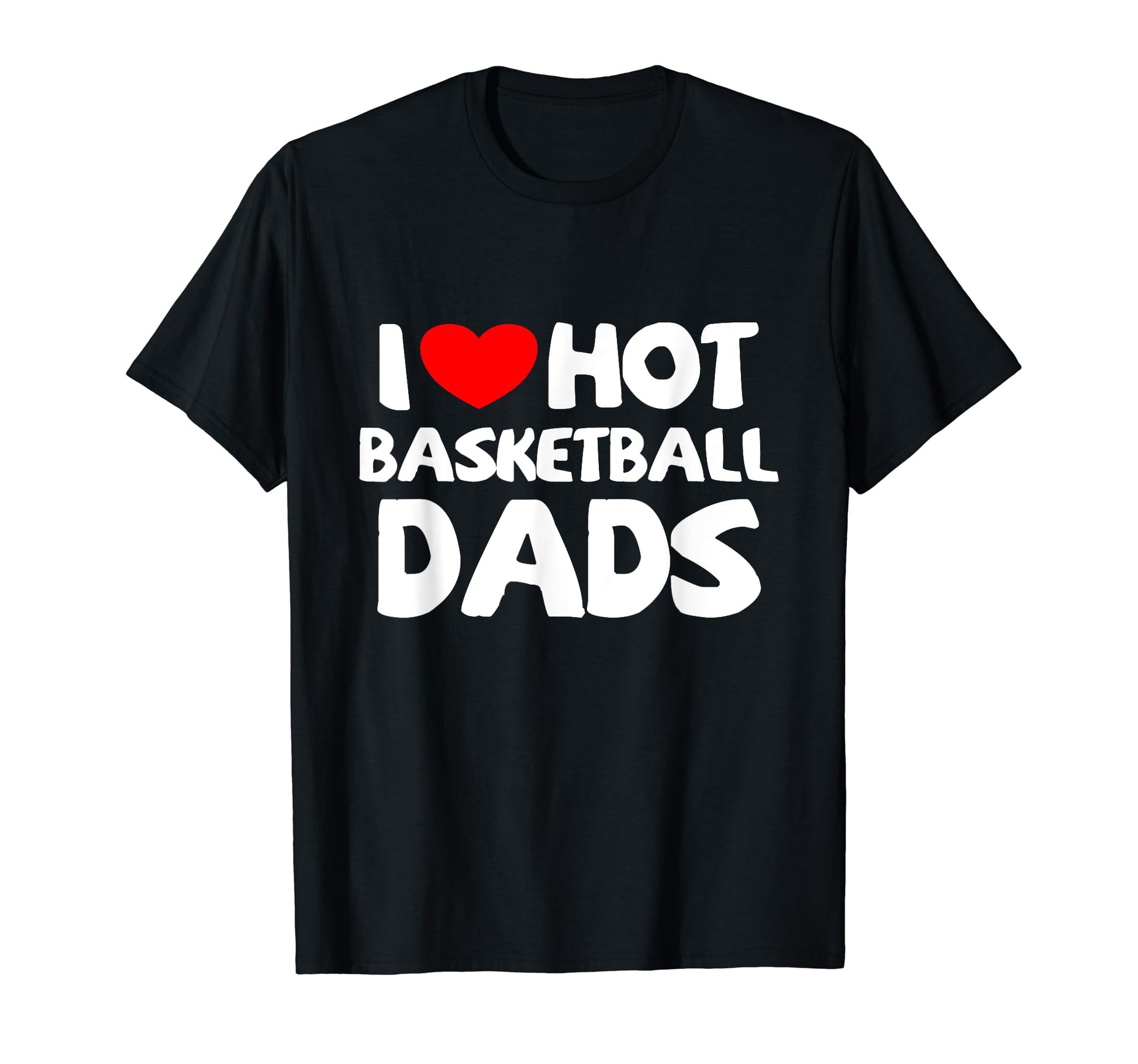 I Love Hot Basketball Dads Funny T-Shirt - Minimalist Print Men Women - T-Shirt, Sweatshirt, Hoodie